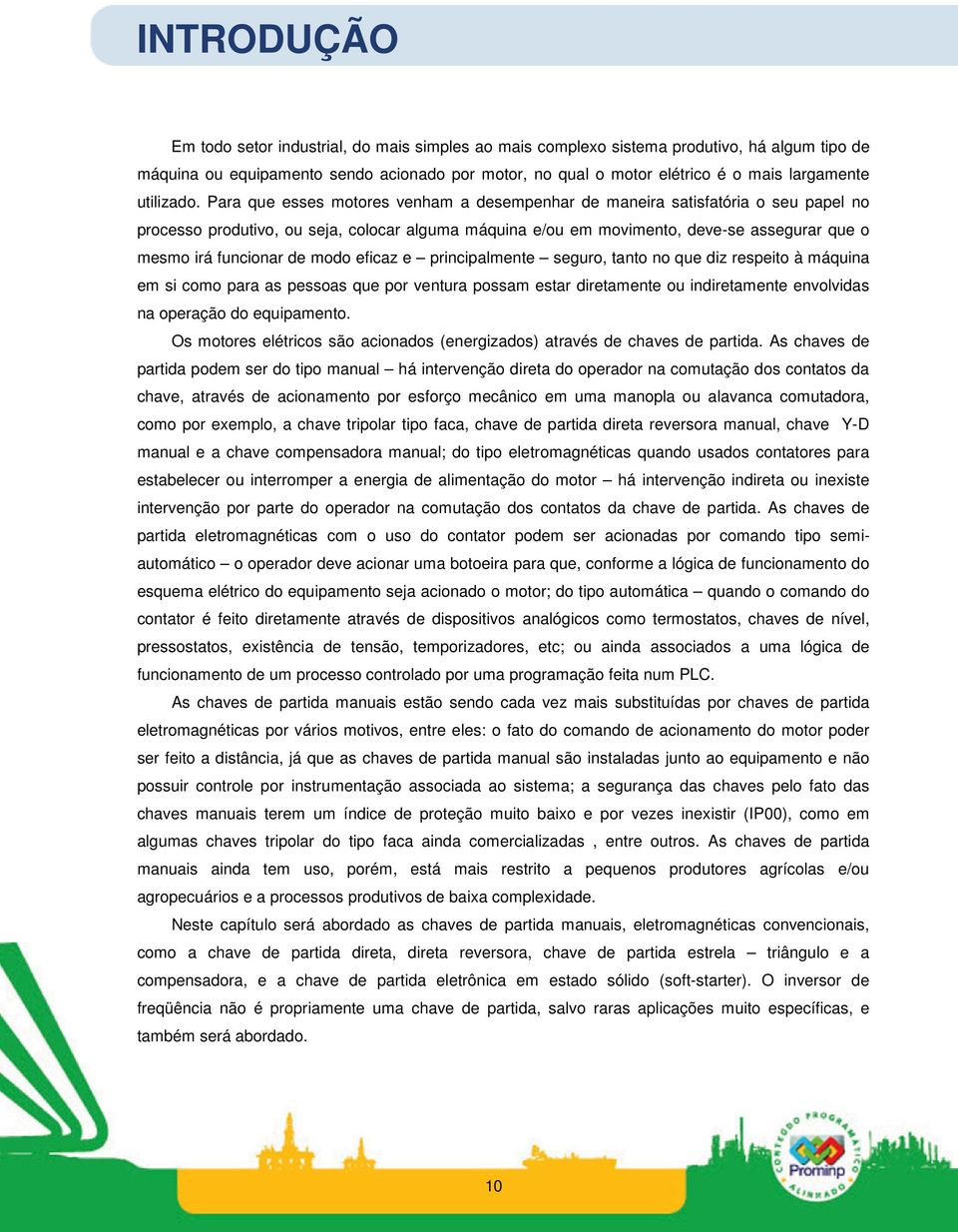 Para que esses motores venham a desempenhar de maneira satisfatória o seu papel no processo produtivo, ou seja, colocar alguma máquina e/ou em movimento, deve-se assegurar que o mesmo irá funcionar