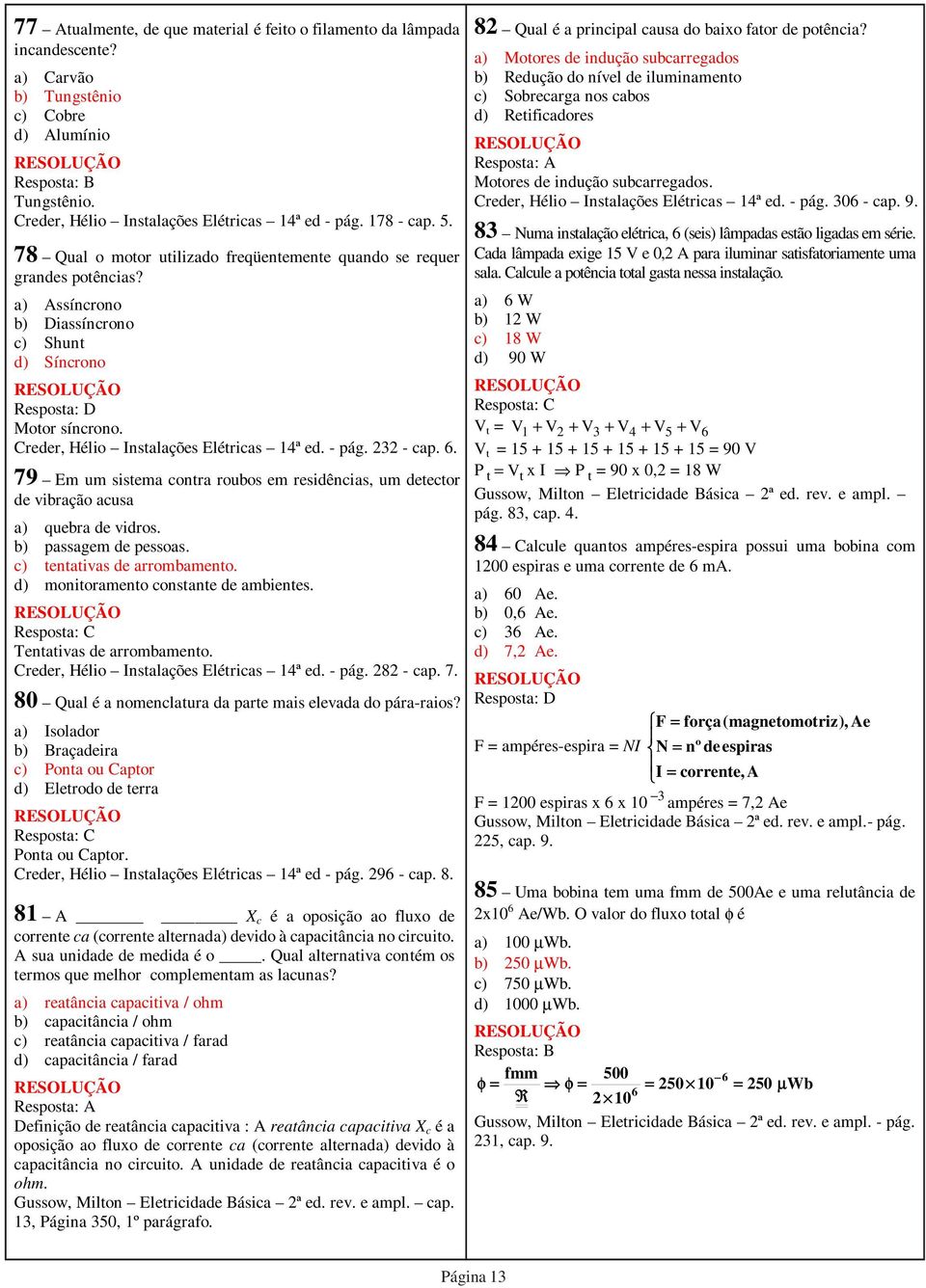 232 - cap. 6. 79 Em um sistema contra roubos em residências, um detector de vibração acusa a) quebra de vidros. b) passagem de pessoas. c) tentativas de arrombamento.