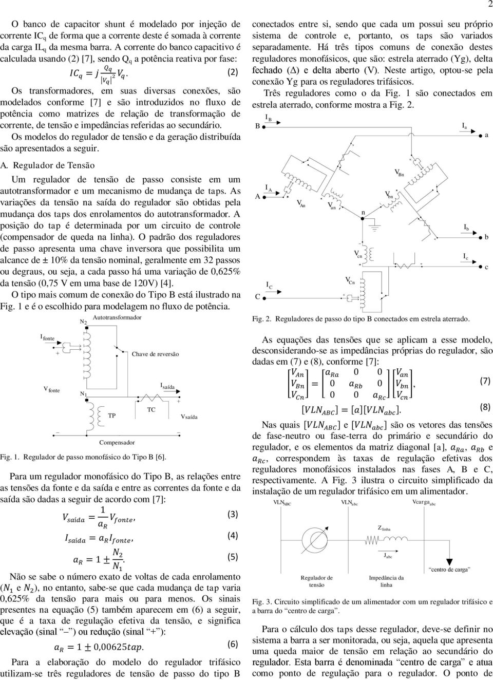 (2) Os transformadores, em suas diversas conexões, são modelados conforme [7] e são introduzidos no fluxo de potência como matrizes de relação de transformação de corrente, de tensão e impedâncias