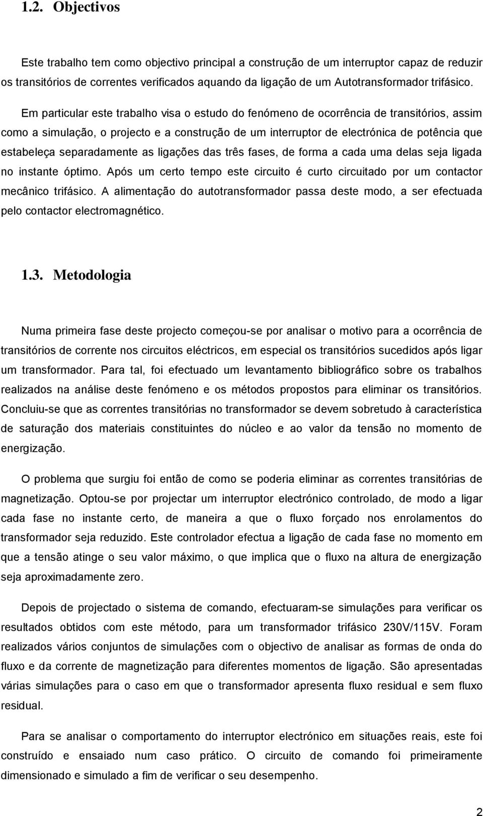 Em particular este trabalho visa o estudo do fenómeno de ocorrência de transitórios, assim como a simulação, o projecto e a construção de um interruptor de electrónica de potência que estabeleça