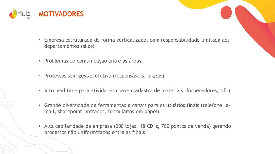 materiais, fornecedores, NFs) Grande diversidade de ferramentas e canais para os usuários finais (telefone, e- mail, sharepoint,