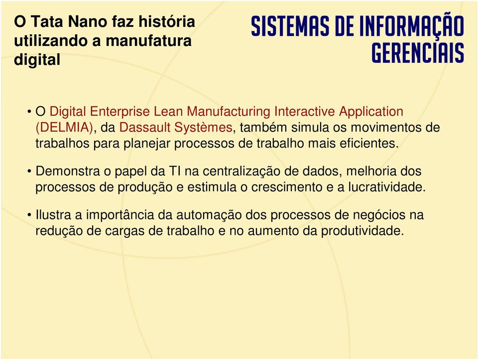 Demonstra o papel da TI na centralização de dados, melhoria dos processos de produção e estimula o crescimento e a lucratividade.