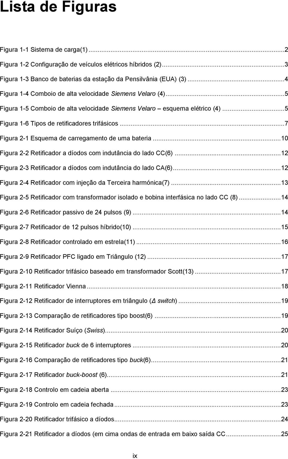 .. 7 Figura 2-1 Esquema de carregamento de uma bateria... 10 Figura 2-2 Retificador a díodos com indutância do lado CC(6)... 12 Figura 2-3 Retificador a díodos com indutância do lado CA(6).