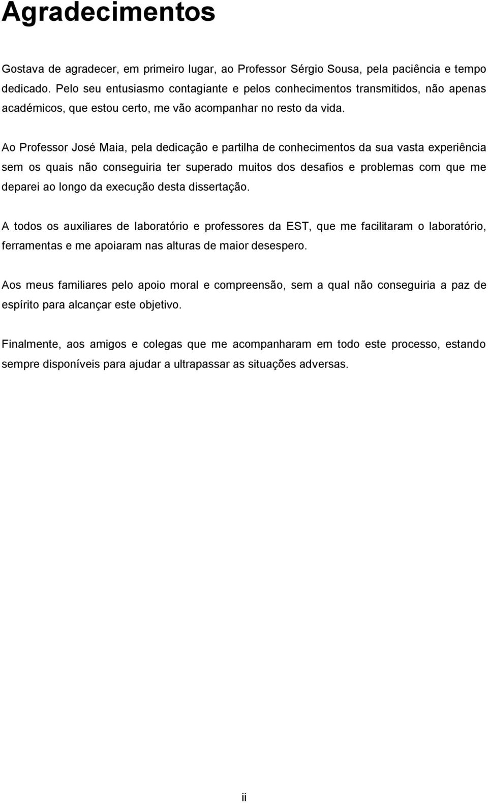 Ao Professor José Maia, pela dedicação e partilha de conhecimentos da sua vasta experiência sem os quais não conseguiria ter superado muitos dos desafios e problemas com que me deparei ao longo da