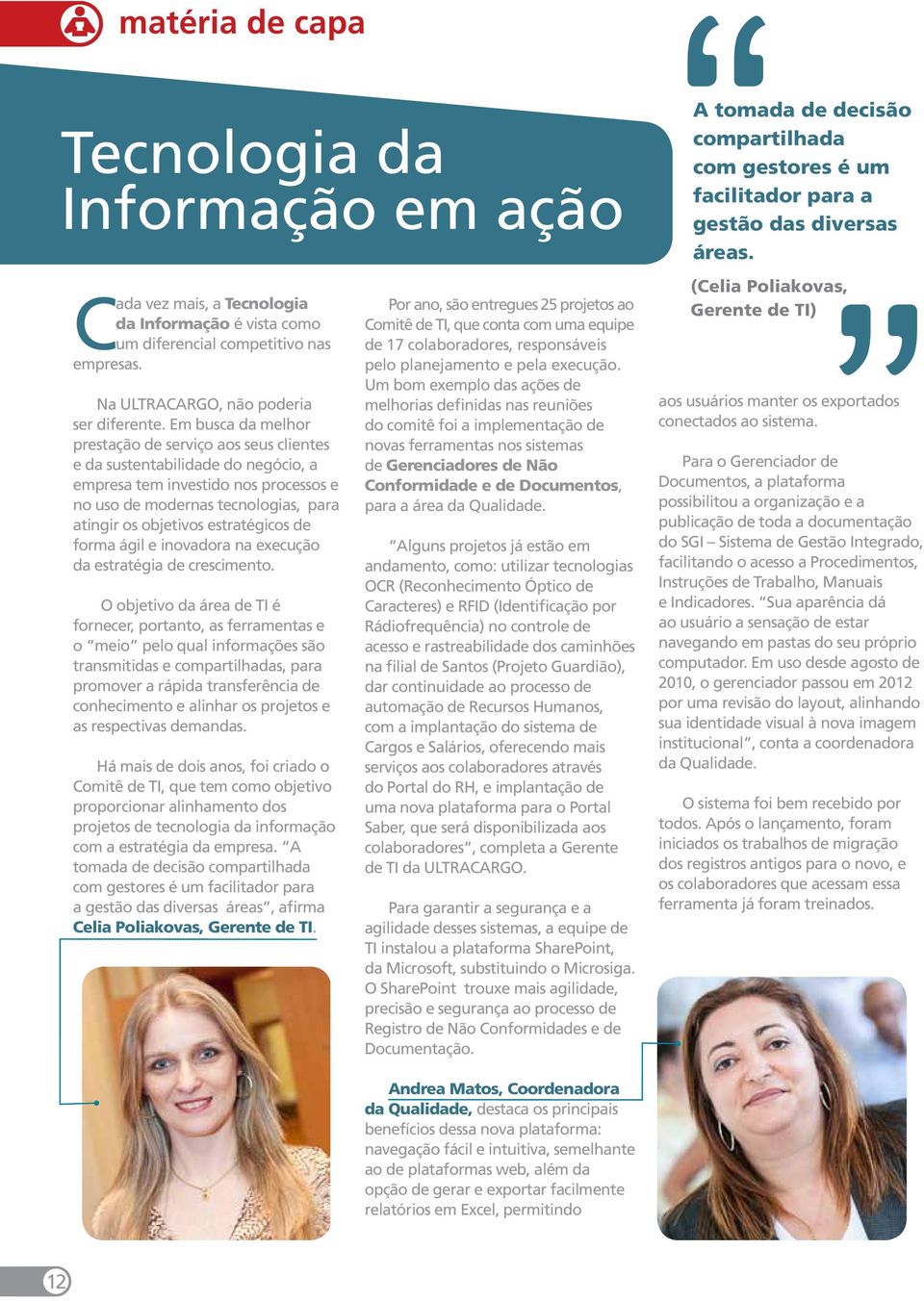 Em busca da melhor prestação de serviço aos seus clientes e da sustentabilidade do negócio, a empresa tem investido nos processos e no uso de modernas tecnologias, para atingir os objetivos