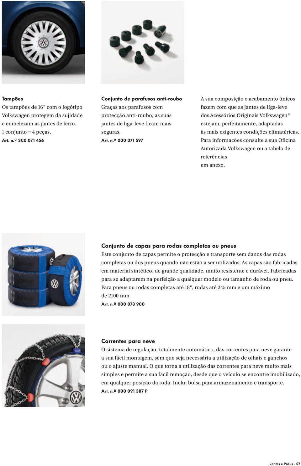 de 16 com o logótipo Graças aos parafusos com fazem com que as jantes de liga-leve para pneu1: p.e. 235/45 R17 para pneu1: p.e. 235/45 R17 para pneu1: p.e. 205/50 R17 Volkswagen protegem da sujidade