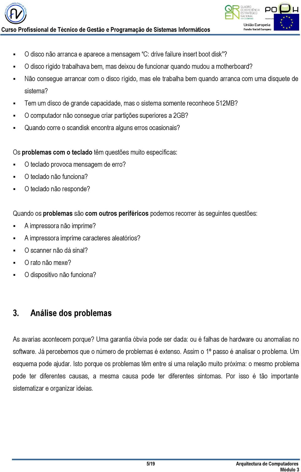 O computador não consegue criar partições superiores a 2GB? Quando corre o scandisk encontra alguns erros ocasionais?