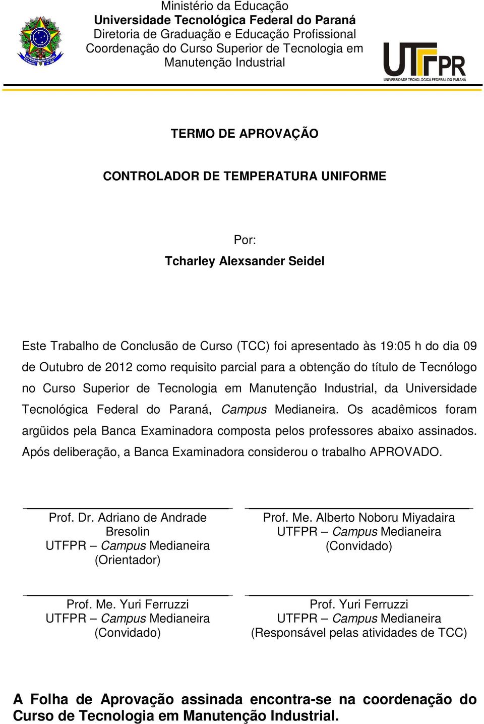 para a obtenção do título de Tecnólogo no Curso Superior de Tecnologia em Manutenção Industrial, da Universidade Tecnológica Federal do Paraná, Campus Medianeira.