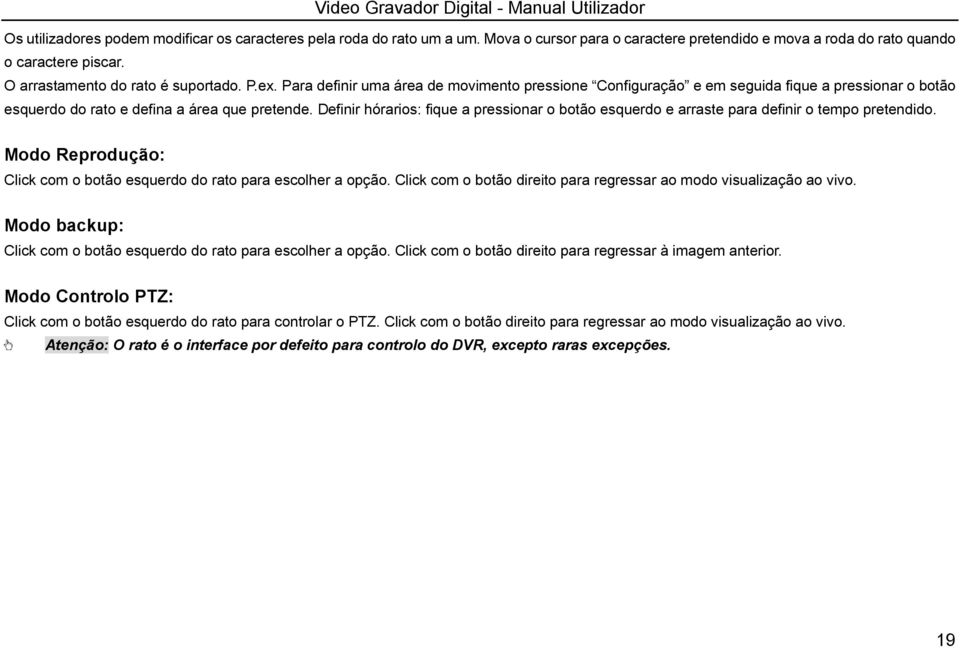 Definir hórarios: fique a pressionar o botão esquerdo e arraste para definir o tempo pretendido. Modo Reprodução: Click com o botão esquerdo do rato para escolher a opção.