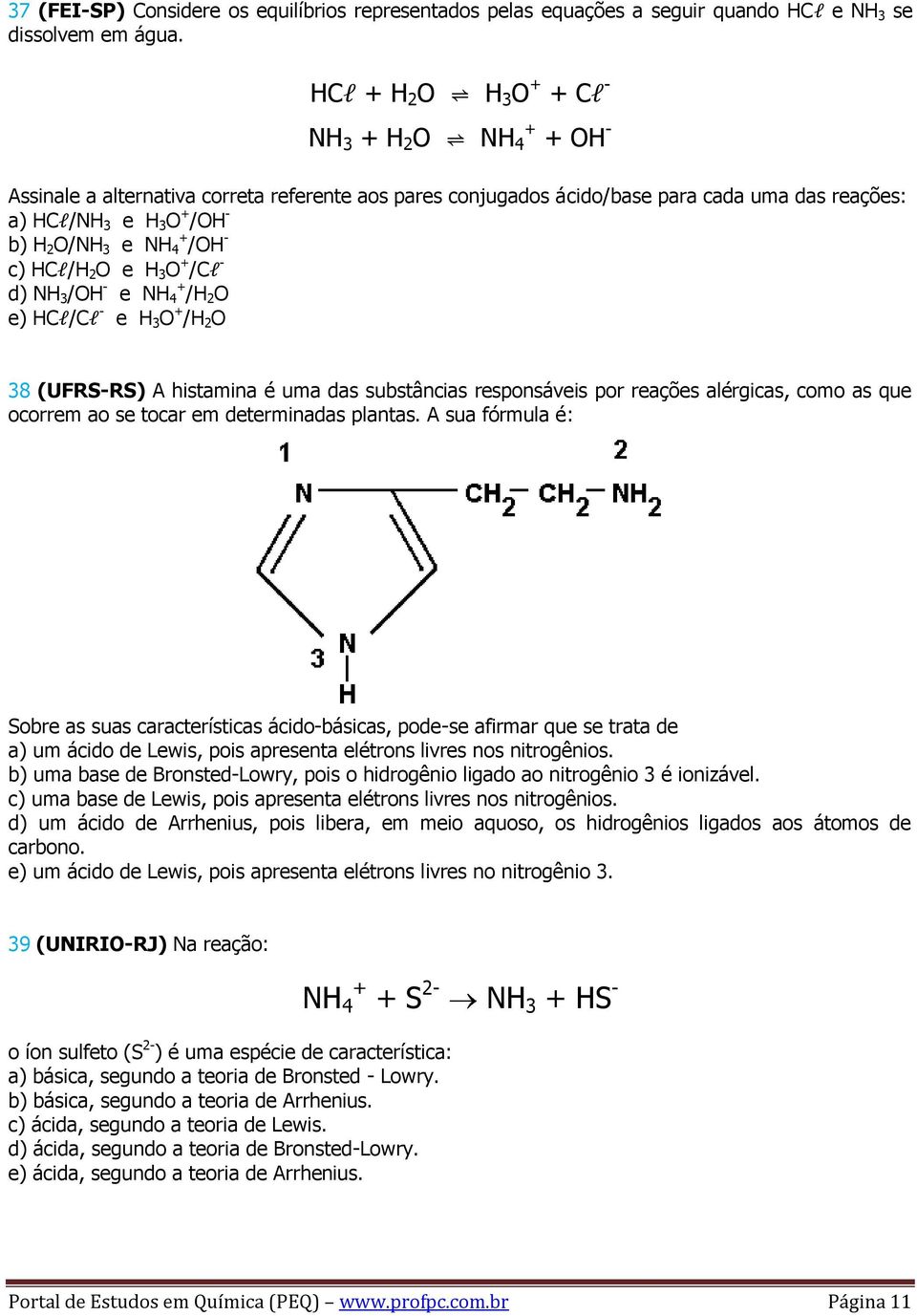 /OH c) HCl/H 2 O e H 3 O + /Cl d) NH 3 /OH e NH 4 + /H 2 O e) HCl/Cl e H 3 O + /H 2 O 38 (UFRS-RS) A histamina é uma das substâncias responsáveis por reações alérgicas, como as que ocorrem ao se