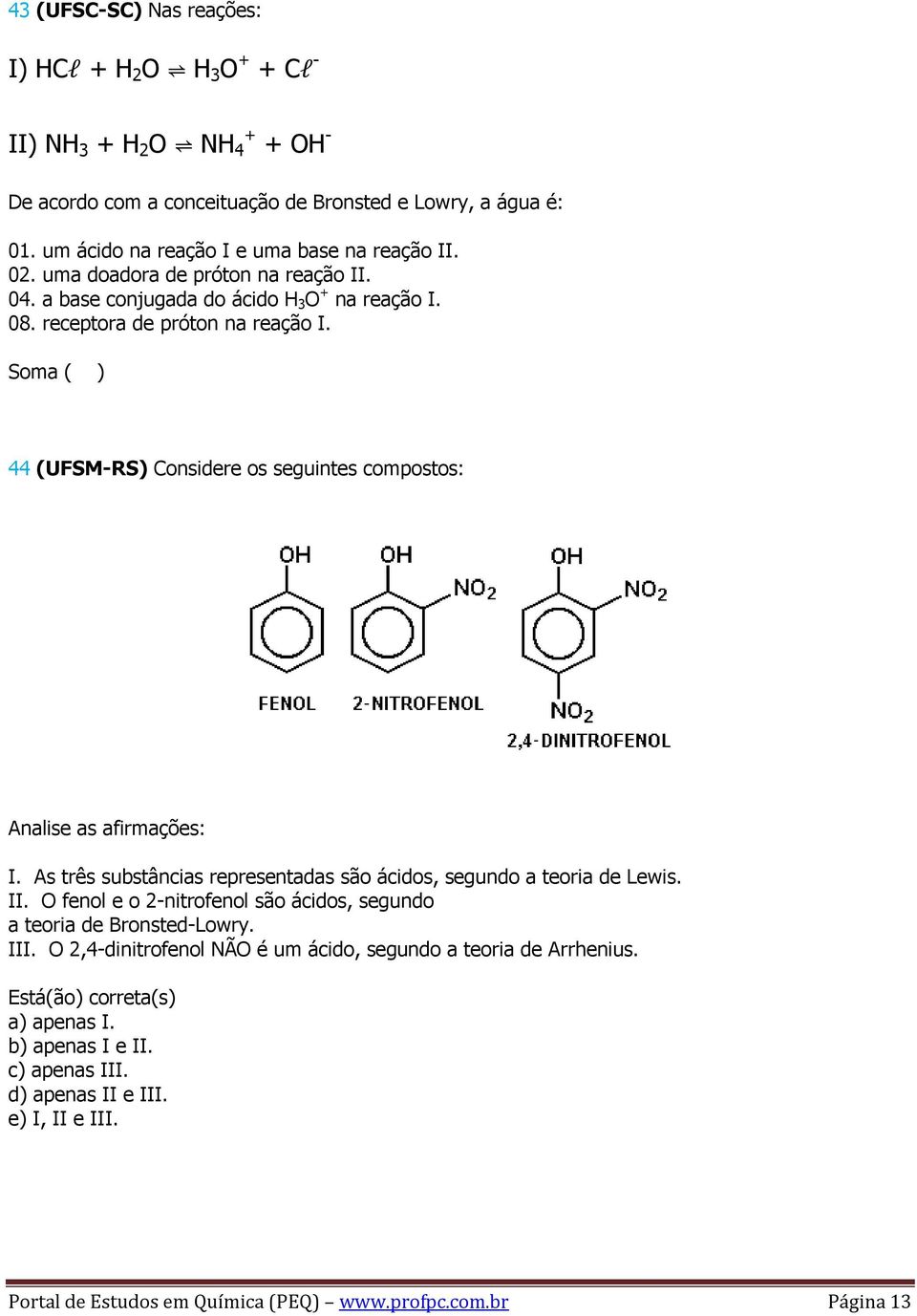 Soma ( ) 44 (UFSM-RS) Considere os seguintes compostos: Analise as afirmações: I. As três substâncias representadas são ácidos, segundo a teoria de Lewis. II.
