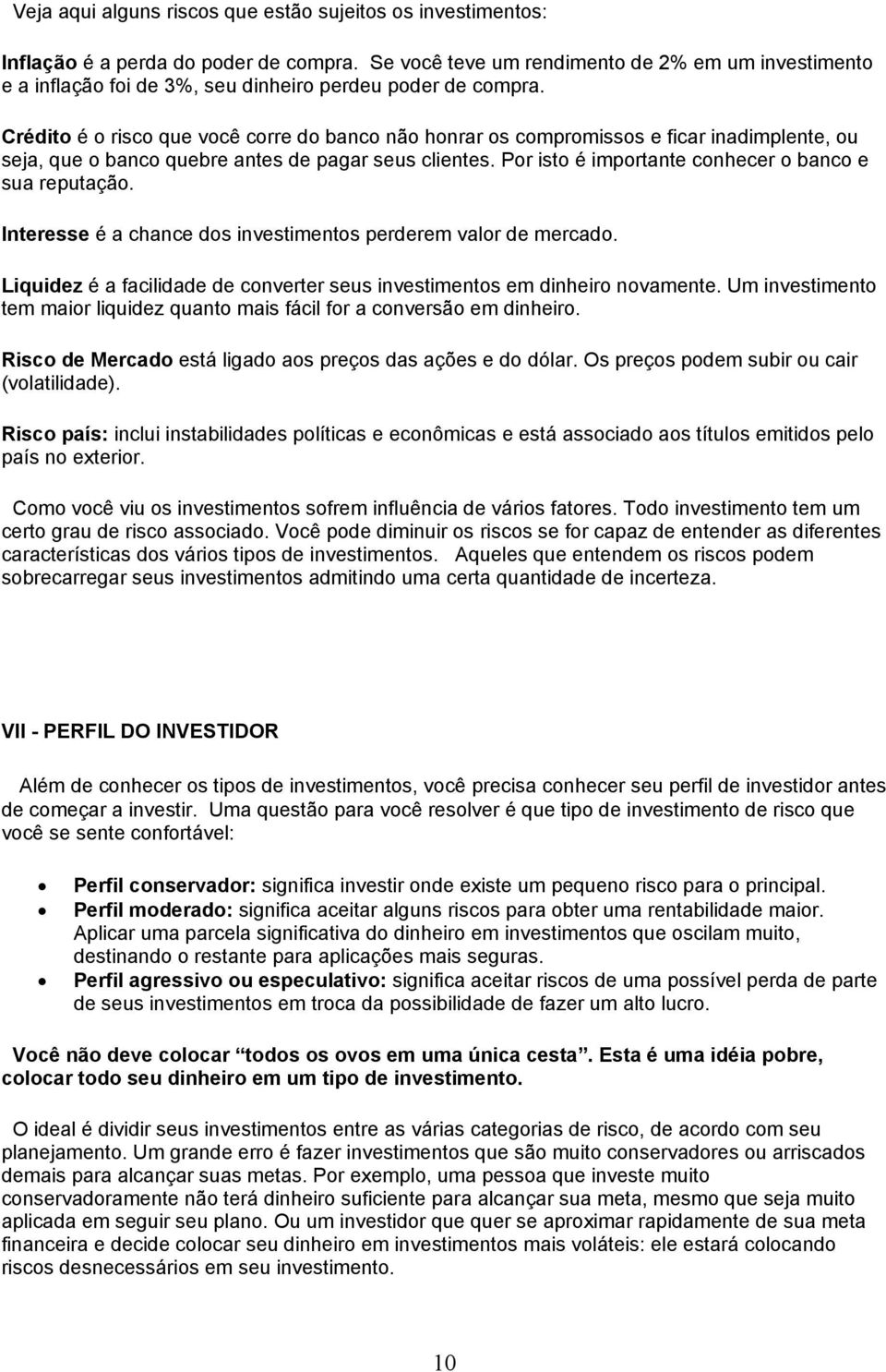 Crédito é o risco que você corre do banco não honrar os compromissos e ficar inadimplente, ou seja, que o banco quebre antes de pagar seus clientes.