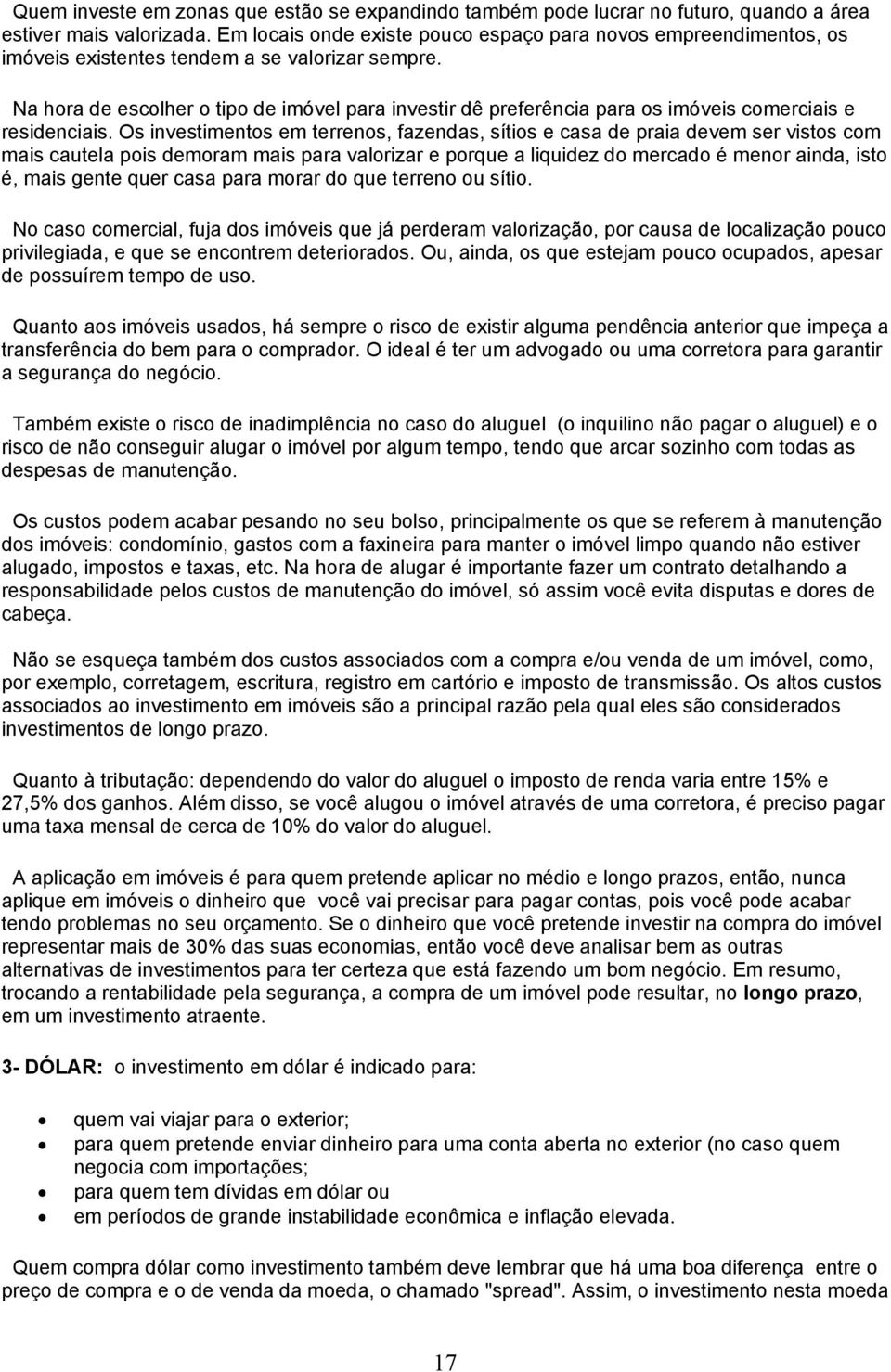 Na hora de escolher o tipo de imóvel para investir dê preferência para os imóveis comerciais e residenciais.