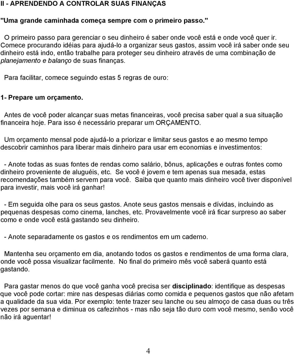 balanço de suas finanças. Para facilitar, comece seguindo estas 5 regras de ouro: 1- Prepare um orçamento.