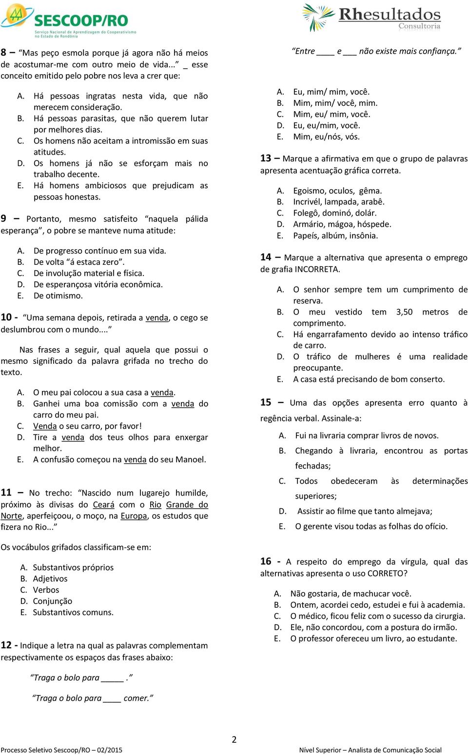 Os homens já não se esforçam mais no trabalho decente. E. Há homens ambiciosos que prejudicam as pessoas honestas.