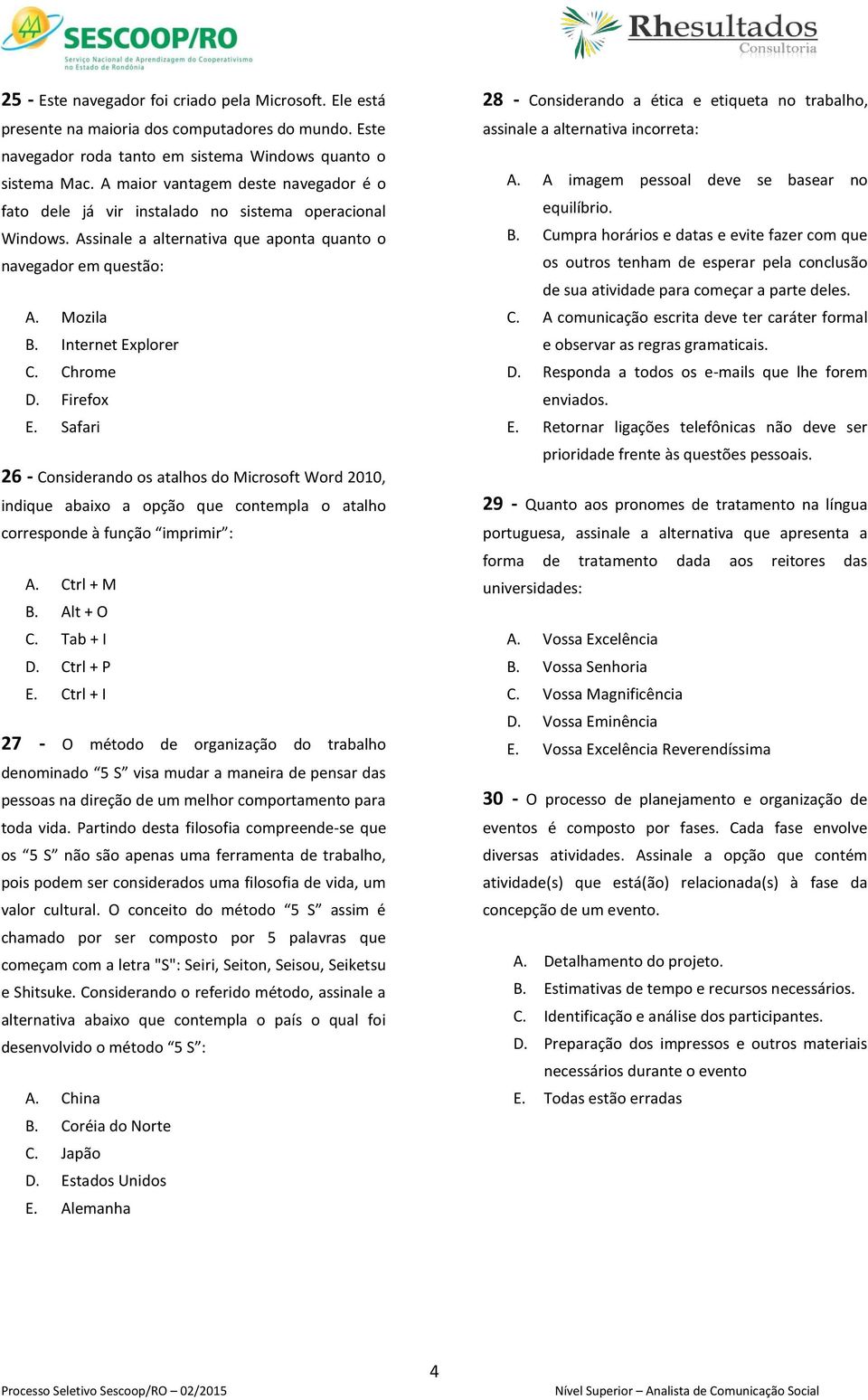 Chrome D. Firefox E. Safari 26 - Considerando os atalhos do Microsoft Word 2010, indique abaixo a opção que contempla o atalho corresponde à função imprimir : A. Ctrl + M B. Alt + O C. Tab + I D.