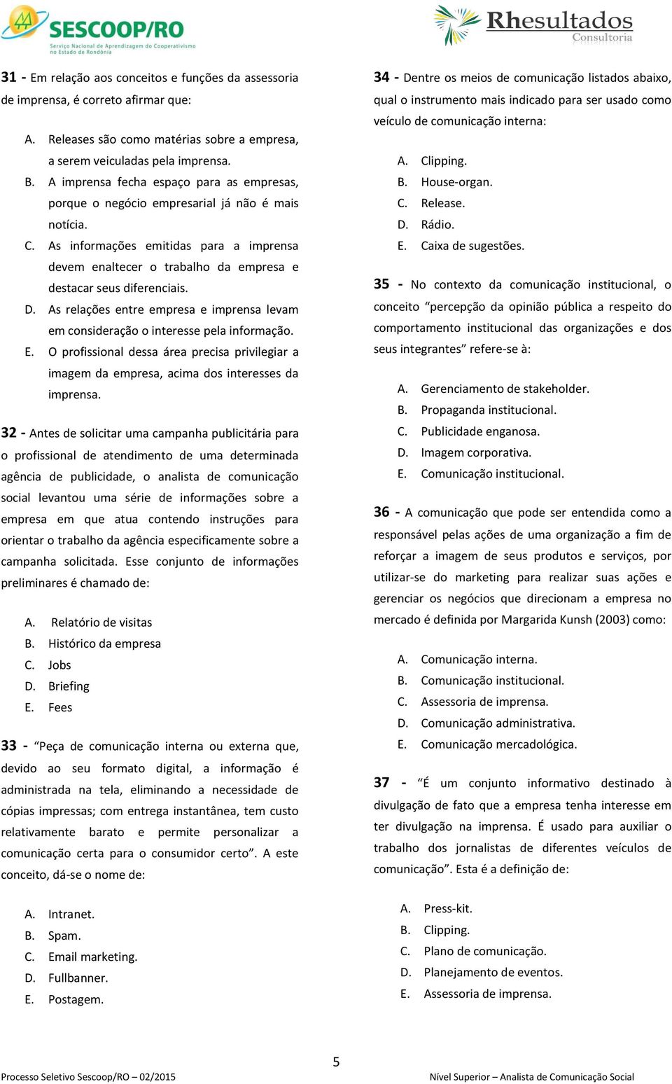 As informações emitidas para a imprensa devem enaltecer o trabalho da empresa e destacar seus diferenciais. D. As relações entre empresa e imprensa levam em consideração o interesse pela informação.