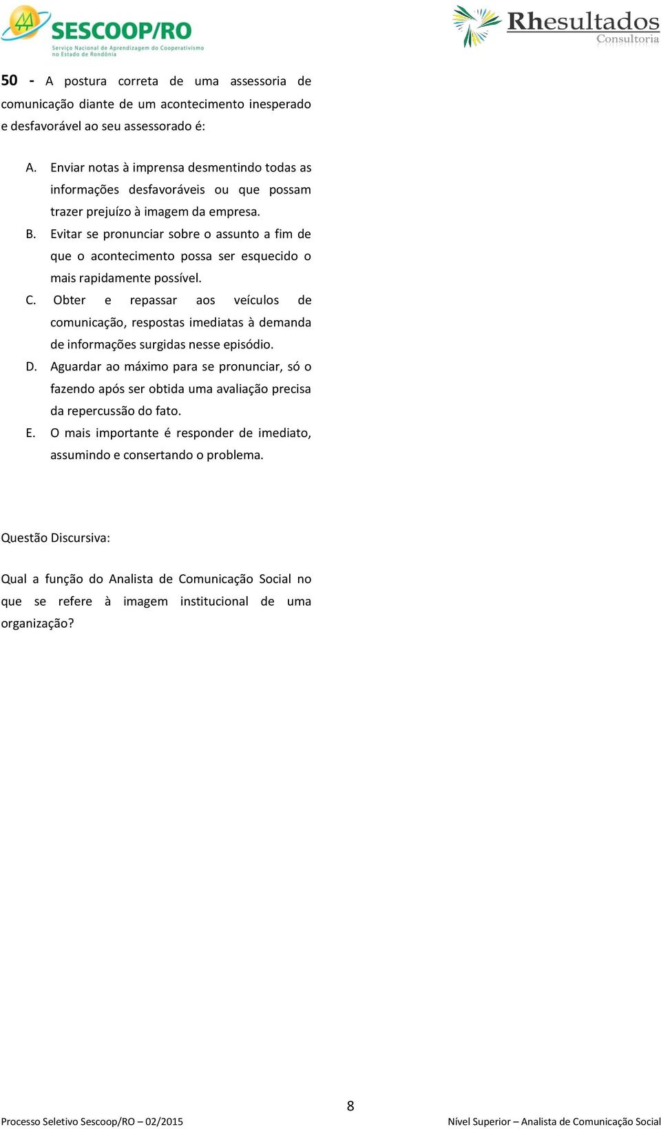 Evitar se pronunciar sobre o assunto a fim de que o acontecimento possa ser esquecido o mais rapidamente possível. C.