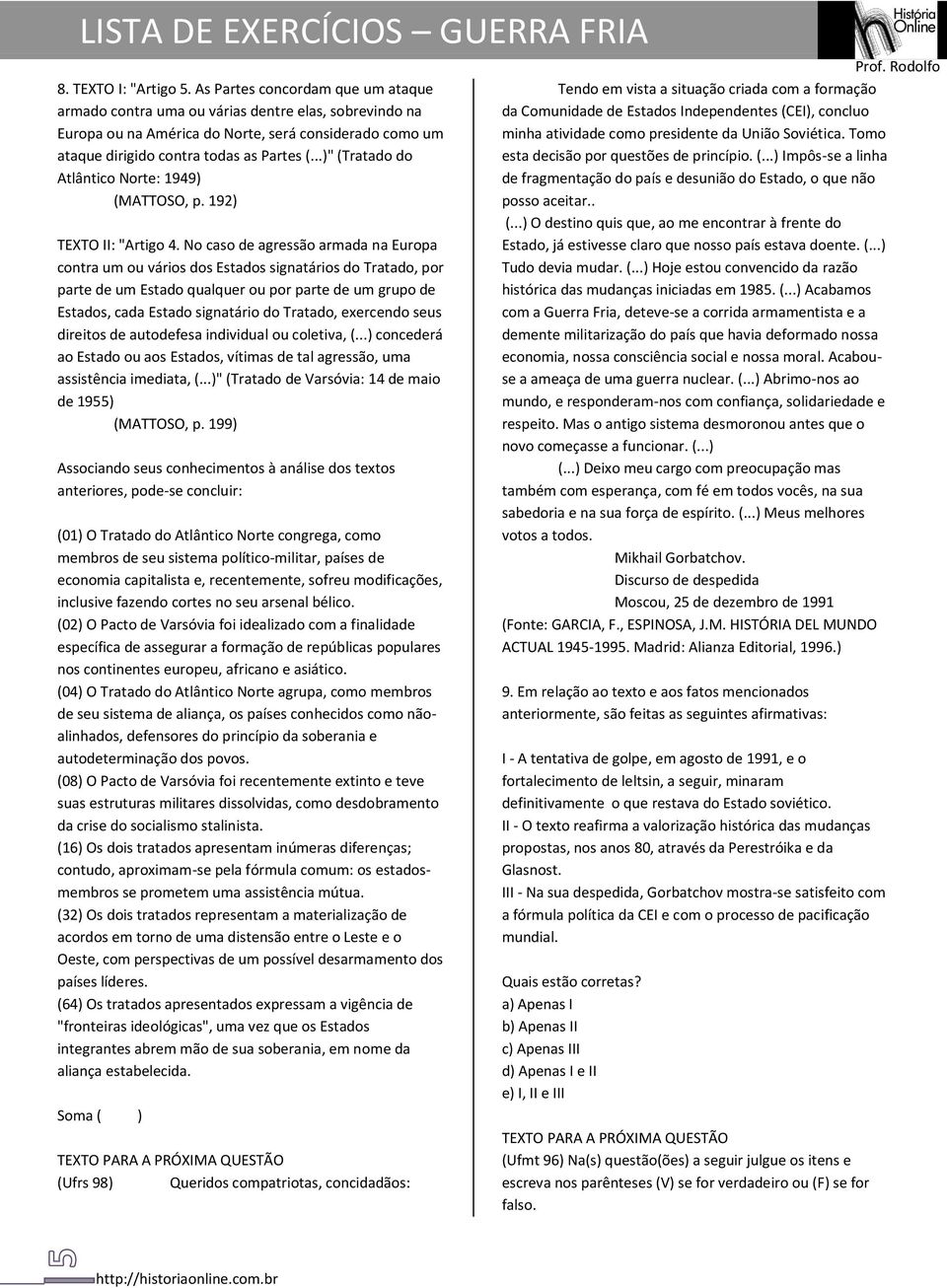 ..)" (Tratado do Atlântico Norte: 1949) (MATTOSO, p. 192) TEXTO II: "Artigo 4.