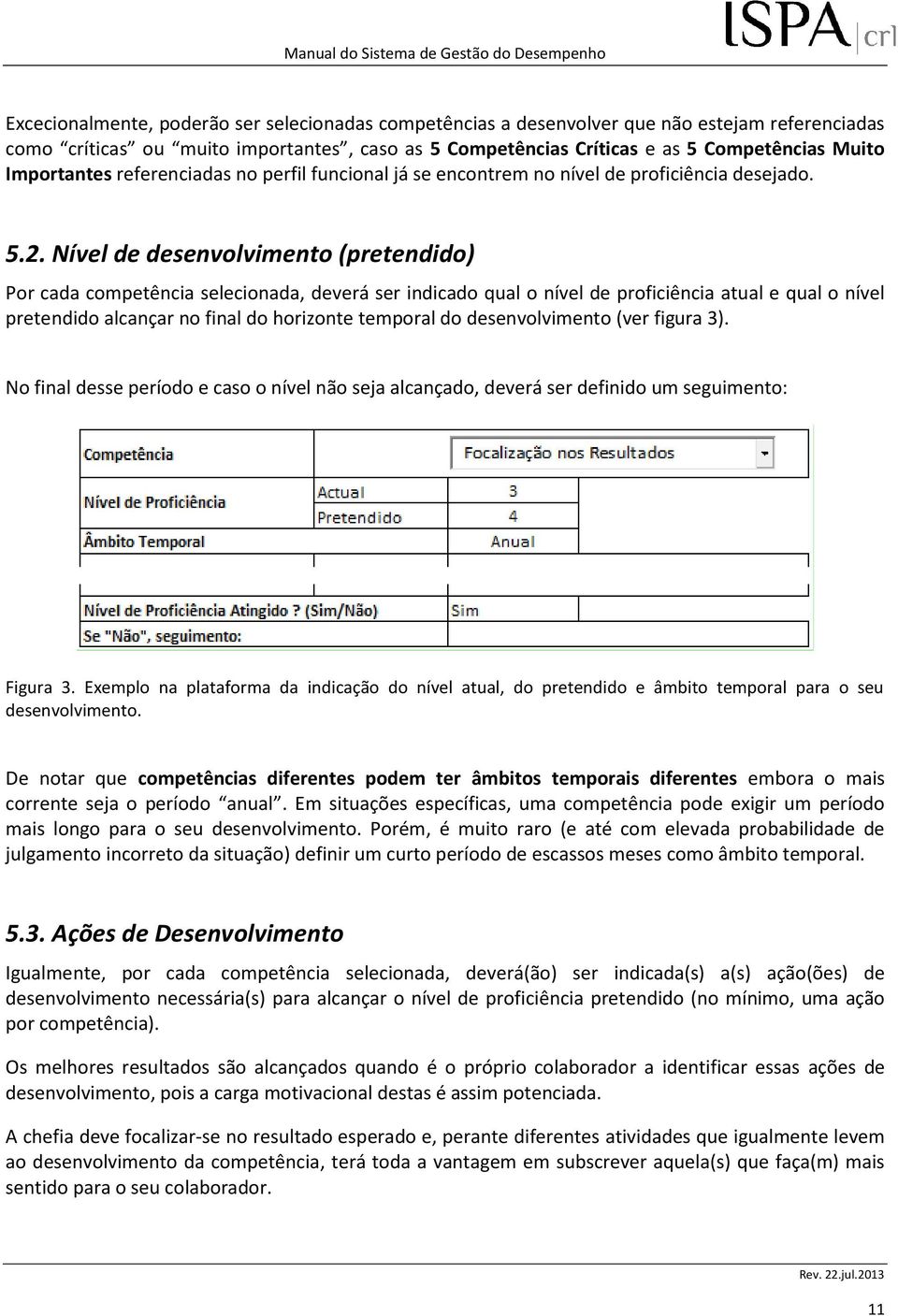 Nível de desenvolvimento (pretendido) Por cada competência selecionada, deverá ser indicado qual o nível de proficiência atual e qual o nível pretendido alcançar no final do horizonte temporal do