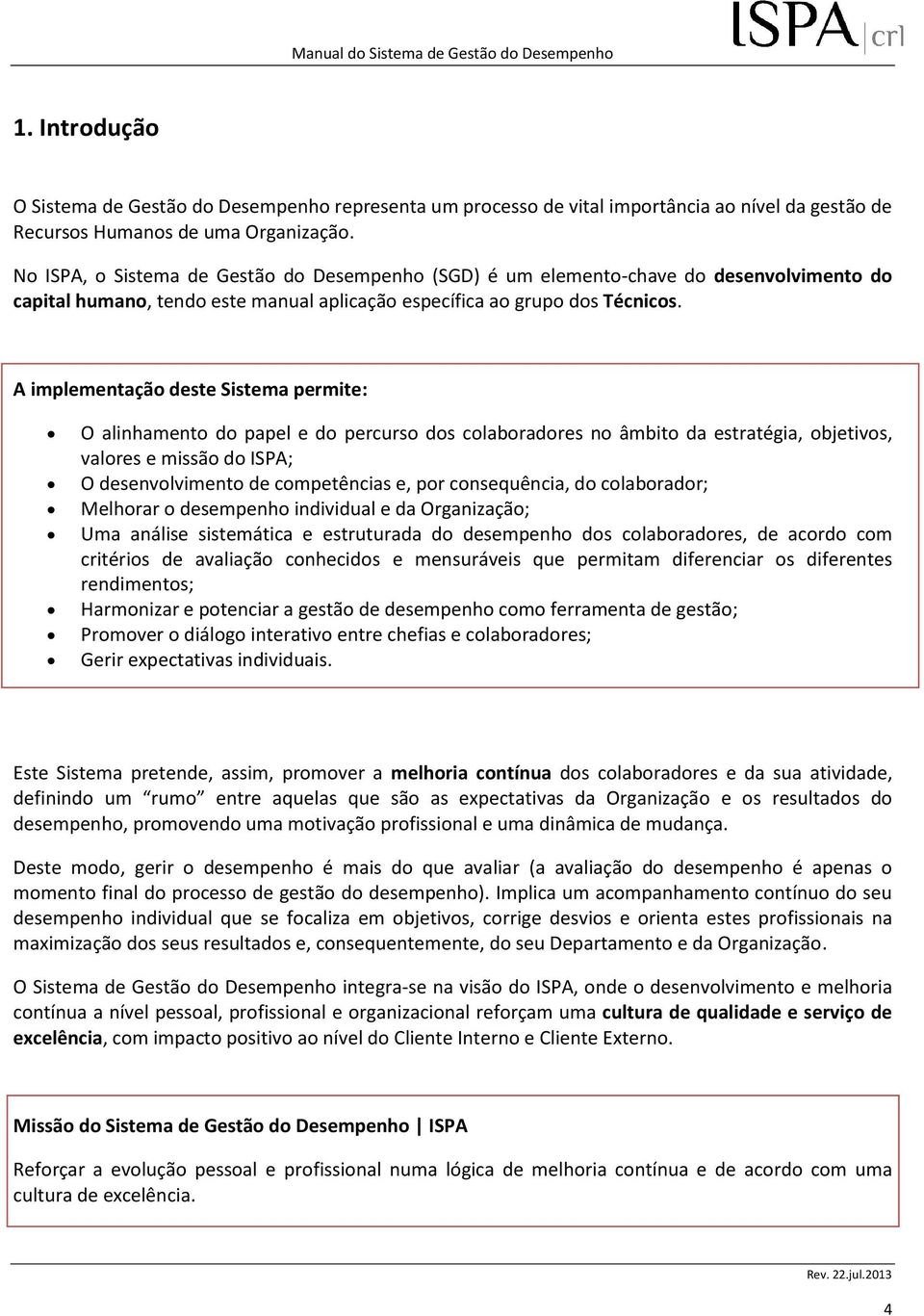 A implementação deste Sistema permite: O alinhamento do papel e do percurso dos colaboradores no âmbito da estratégia, objetivos, valores e missão do ISPA; O desenvolvimento de competências e, por