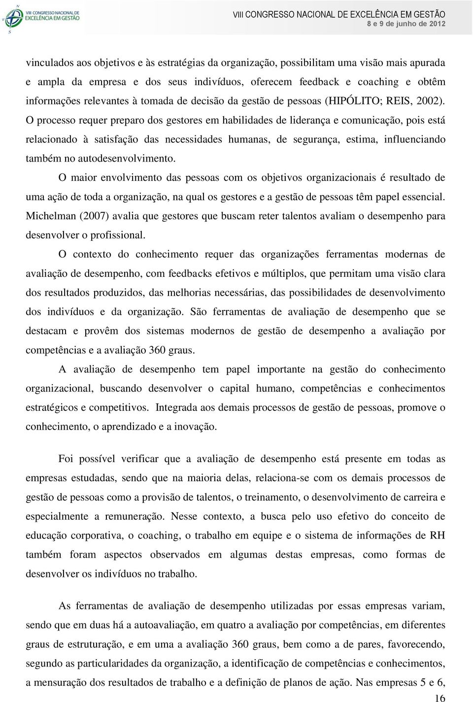 O processo requer preparo dos gestores em habilidades de liderança e comunicação, pois está relacionado à satisfação das necessidades humanas, de segurança, estima, influenciando também no