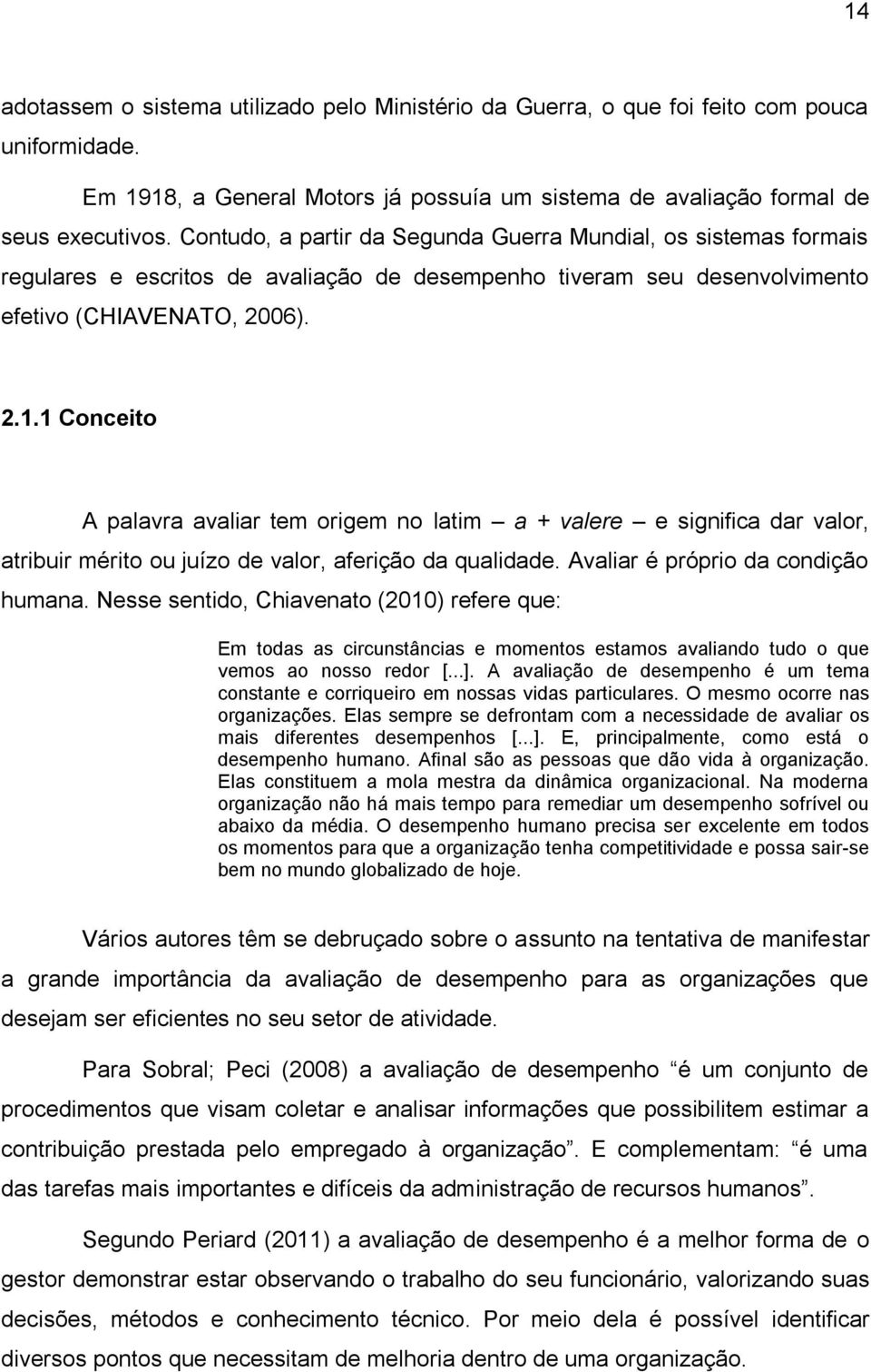 1 Conceito A palavra avaliar tem origem no latim a + valere e significa dar valor, atribuir mérito ou juízo de valor, aferição da qualidade. Avaliar é próprio da condição humana.