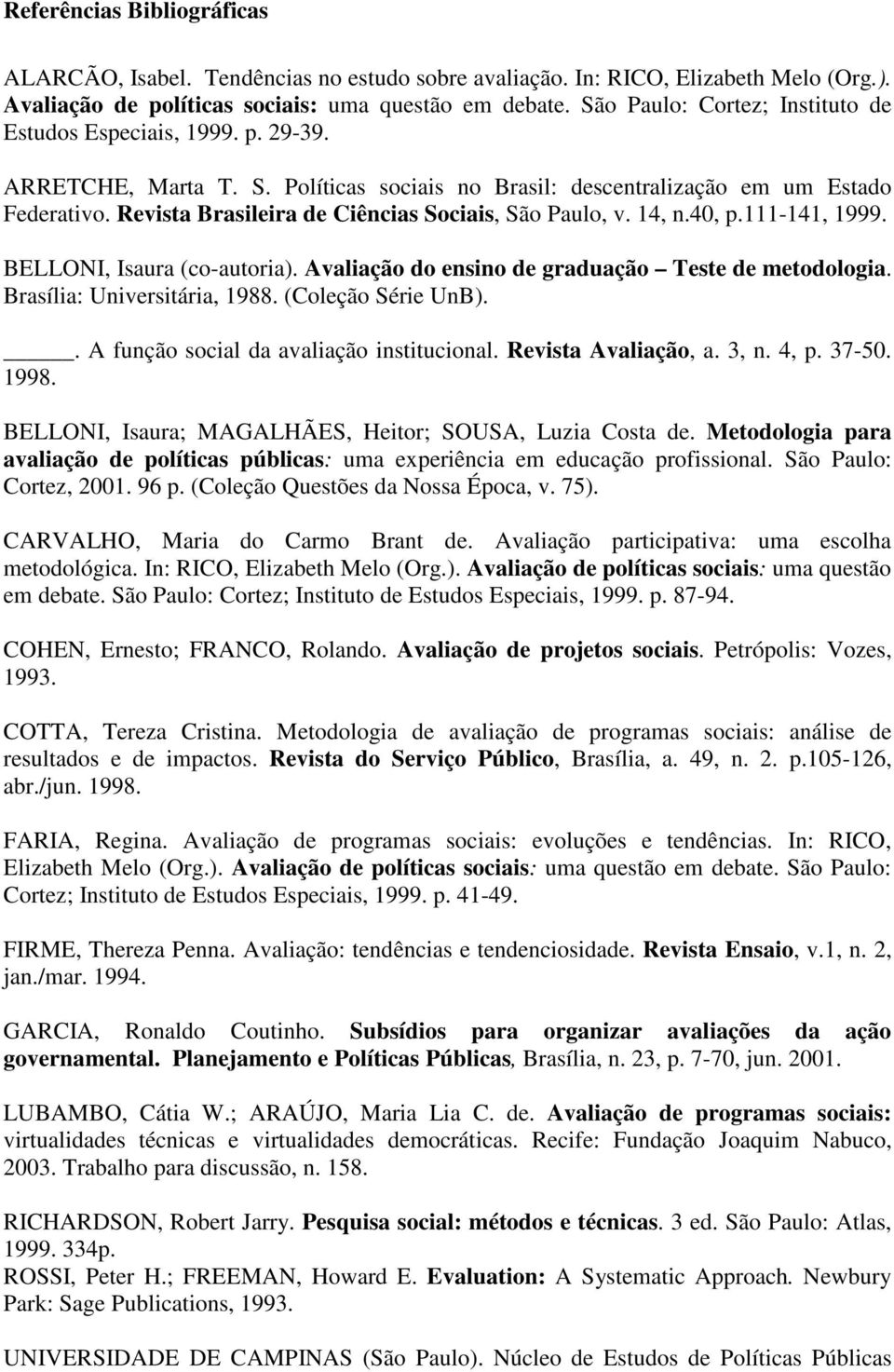 Revista Brasileira de Ciências Sociais, São Paulo, v. 14, n.40, p.111-141, 1999. BELLONI, Isaura (co-autoria). Avaliação do ensino de graduação Teste de metodologia. Brasília: Universitária, 1988.