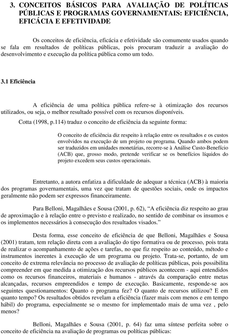 1 Eficiência A eficiência de uma política pública refere-se à otimização dos recursos utilizados, ou seja, o melhor resultado possível com os recursos disponíveis. Cotta (1998, p.