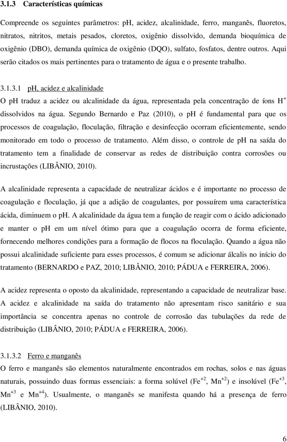 1.3.1 ph, acidez e alcalinidade O ph traduz a acidez ou alcalinidade da água, representada pela concentração de íons H + dissolvidos na água.