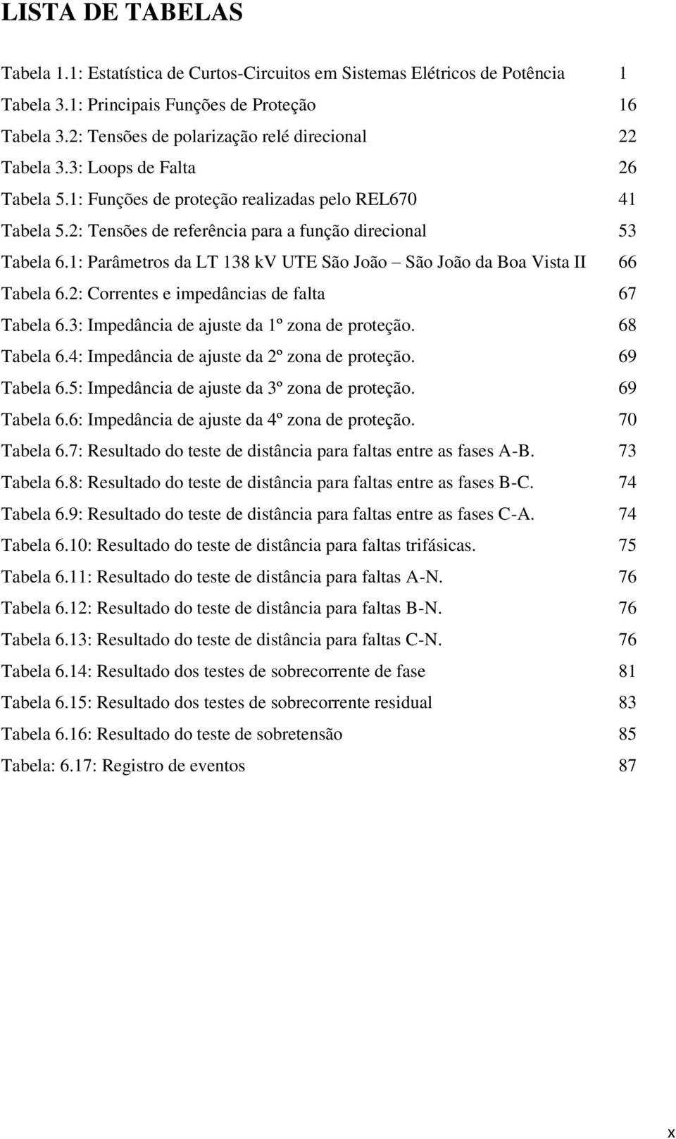 2: Tensões de referência para a função direcional 53 Tabela 6.1: Parâmetros da LT 138 kv UTE São João São João da Boa Vista II 66 Tabela 6.2: Correntes e impedâncias de falta 67 Tabela 6.
