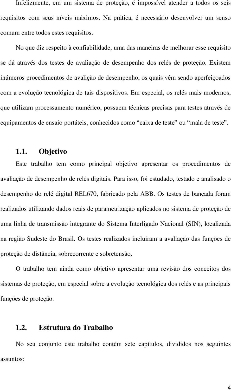 Existem inúmeros procedimentos de avalição de desempenho, os quais vêm sendo aperfeiçoados com a evolução tecnológica de tais dispositivos.