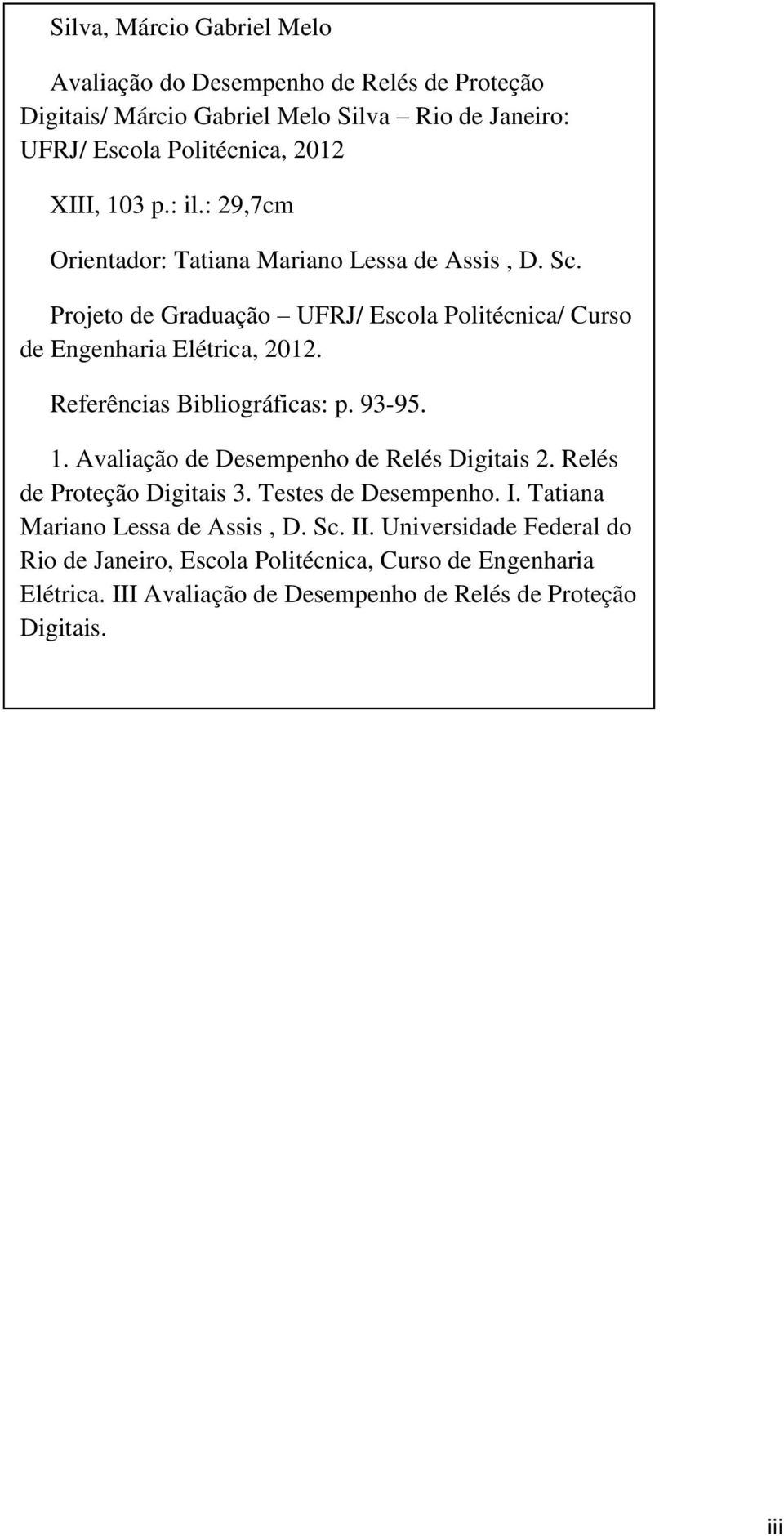 Referências Bibliográficas: p. 93-95. 1. Avaliação de Desempenho de Relés Digitais 2. Relés de Proteção Digitais 3. Testes de Desempenho. I.