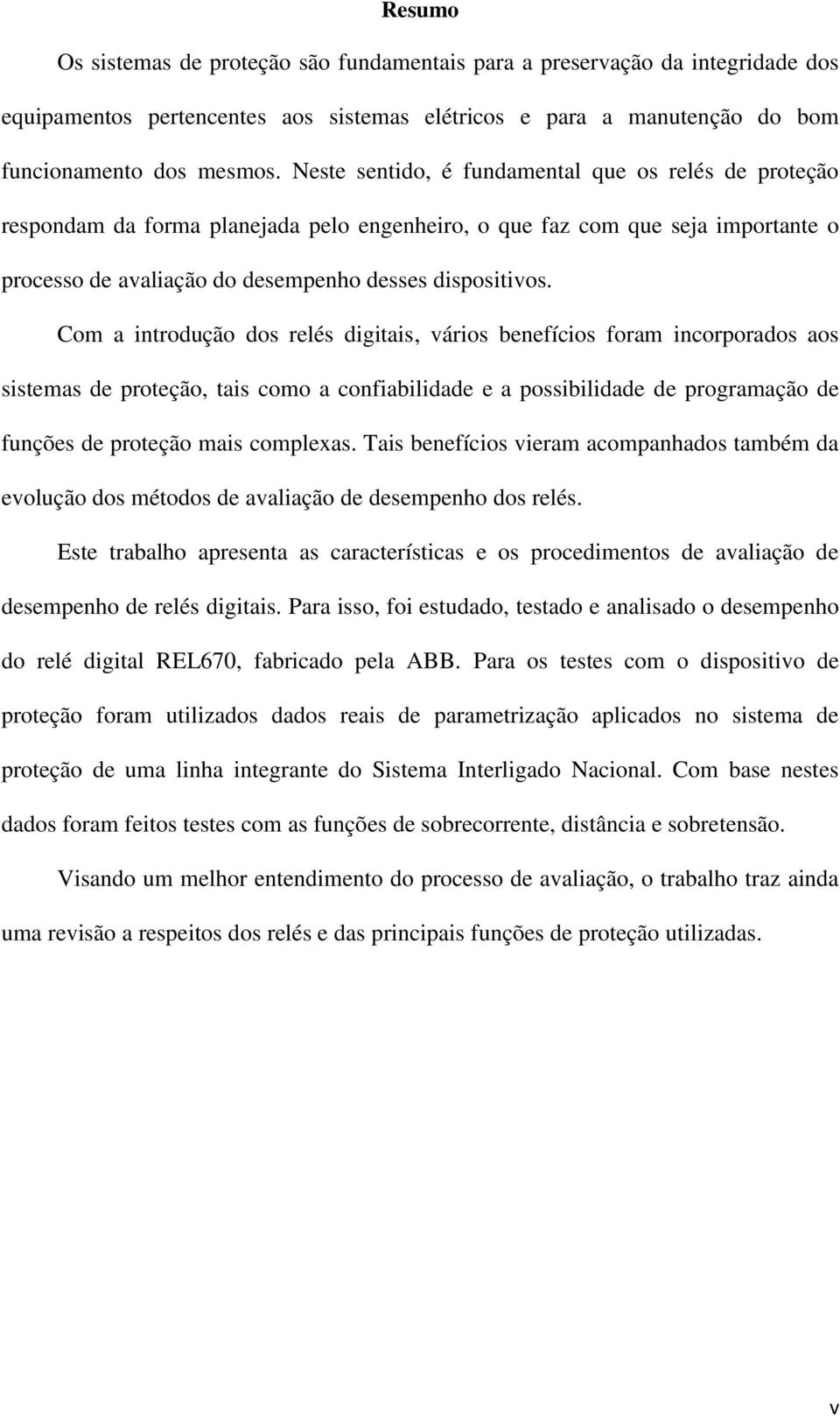 Com a introdução dos relés digitais, vários benefícios foram incorporados aos sistemas de proteção, tais como a confiabilidade e a possibilidade de programação de funções de proteção mais complexas.