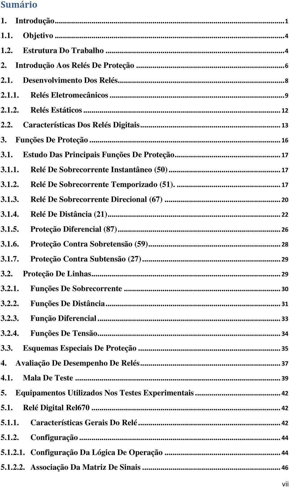 ... 17 3.1.3. Relé De Sobrecorrente Direcional (67)... 20 3.1.4. Relé De Distância (21)... 22 3.1.5. Proteção Diferencial (87)... 26 3.1.6. Proteção Contra Sobretensão (59)... 28 3.1.7. Proteção Contra Subtensão (27).