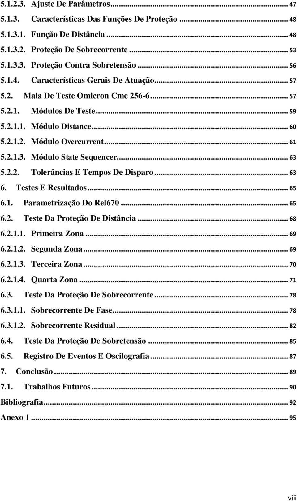 Módulo State Sequencer... 63 5.2.2. Tolerâncias E Tempos De Disparo... 63 6. Testes E Resultados... 65 6.1. Parametrização Do Rel670... 65 6.2. Teste Da Proteção De Distância... 68 6.2.1.1. Primeira Zona.