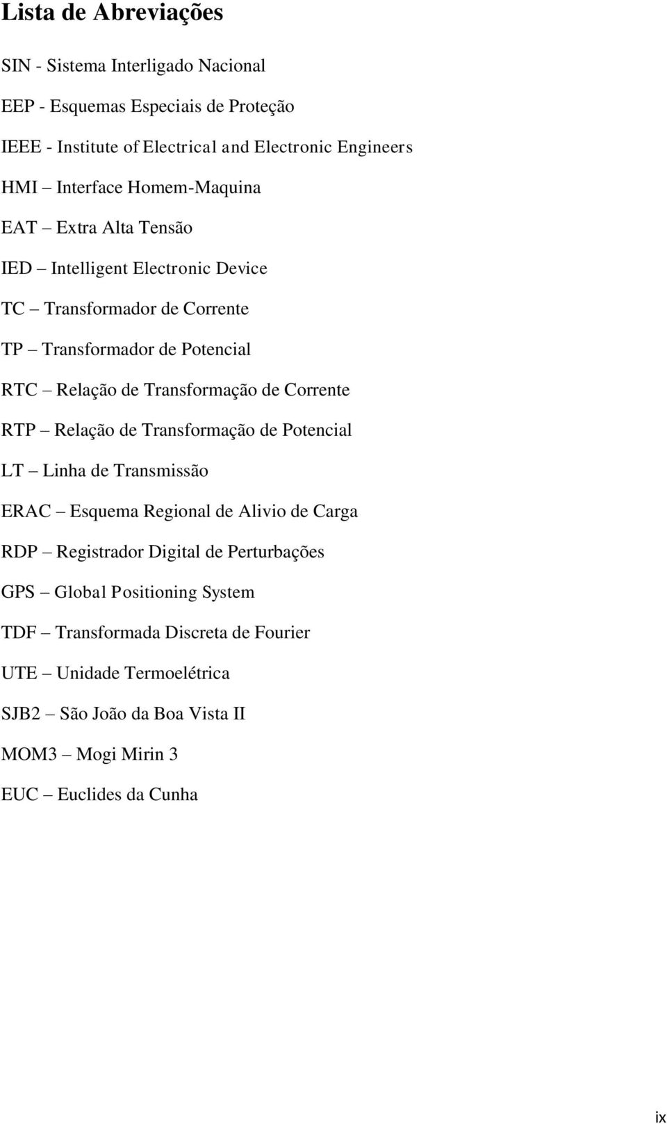 Transformação de Corrente RTP Relação de Transformação de Potencial LT Linha de Transmissão ERAC Esquema Regional de Alivio de Carga RDP Registrador Digital de