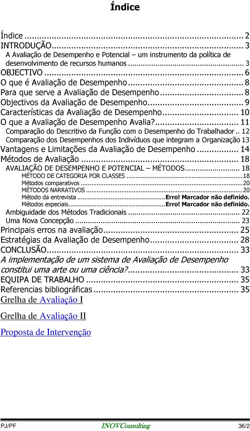 ... 11 Comparação do Descritivo da Função com o Desempenho do Trabalhador.. 12 Comparação dos Desempenhos dos Indivíduos que integram a Organização 13 Vantagens e Limitações da Avaliação de Desempenho.