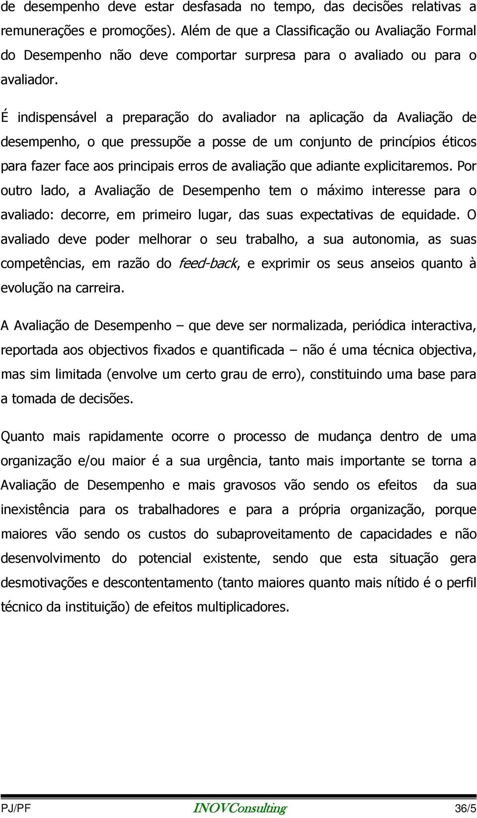 É indispensável a preparação do avaliador na aplicação da Avaliação de desempenho, o que pressupõe a posse de um conjunto de princípios éticos para fazer face aos principais erros de avaliação que