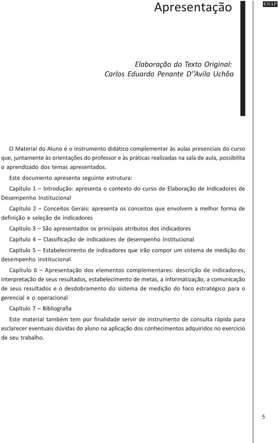 Este documento apresenta seguinte estrutura: Capítulo 1 Introdução: apresenta o contexto do curso de Elaboração de Indicadores de Desempenho Institucional Capítulo 2 Conceitos Gerais: apresenta os