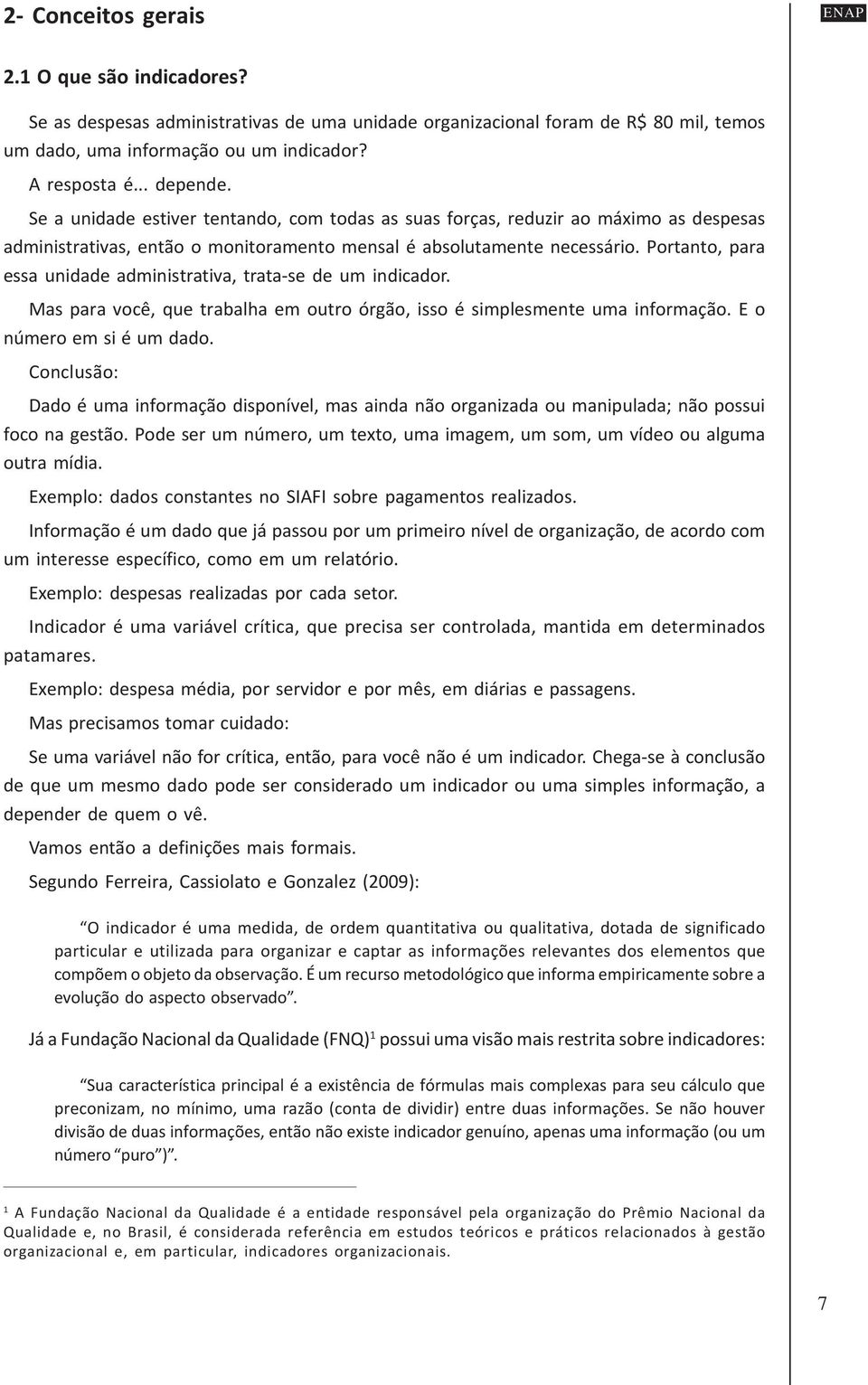 Portanto, para essa unidade administrativa, trata-se de um indicador. Mas para você, que trabalha em outro órgão, isso é simplesmente uma informação. E o número em si é um dado.