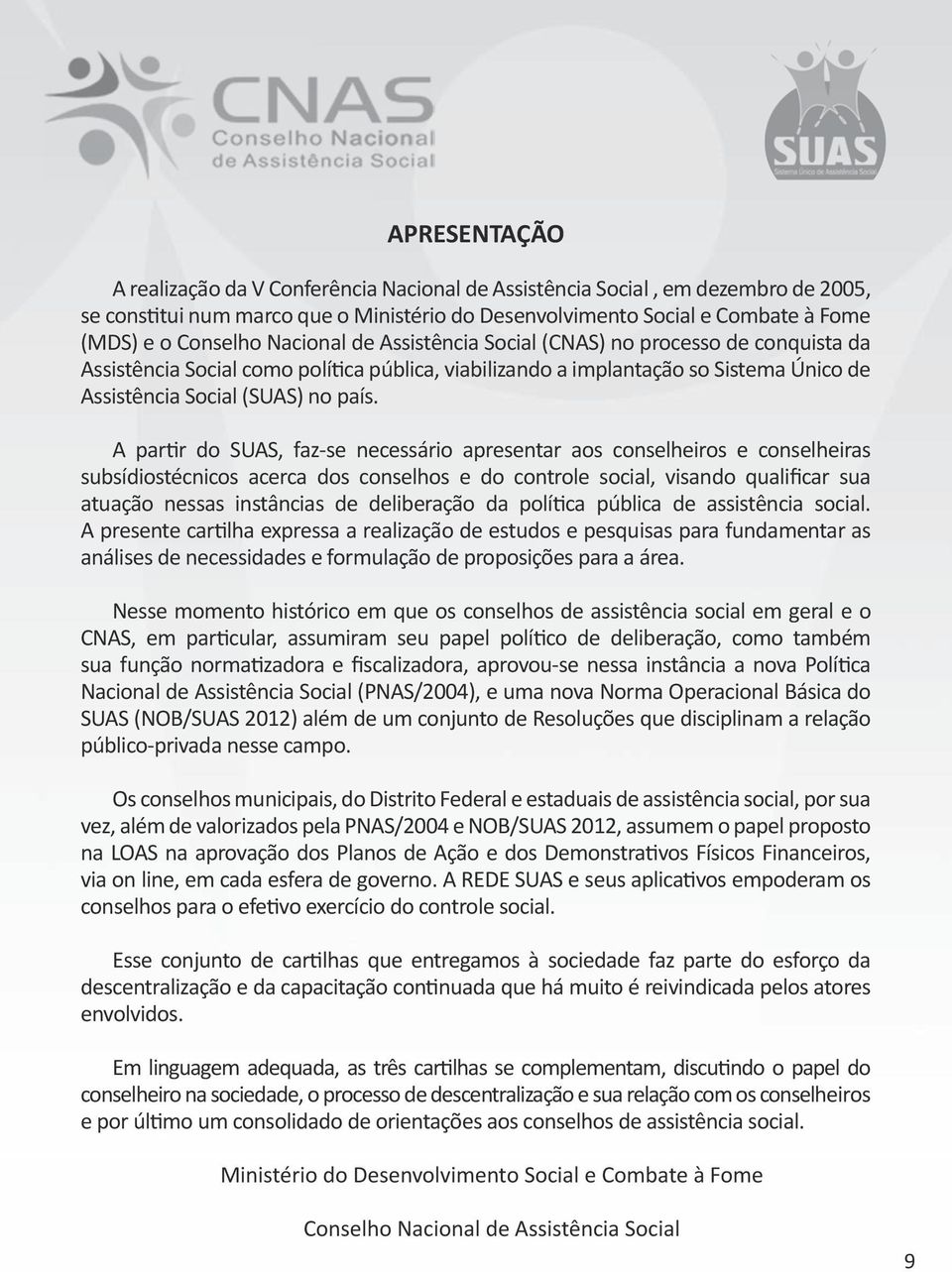 A partir do SUAS, faz-se necessário apresentar aos conselheiros e conselheiras subsídiostécnicos acerca dos conselhos e do controle social, visando qualificar sua atuação nessas instâncias de