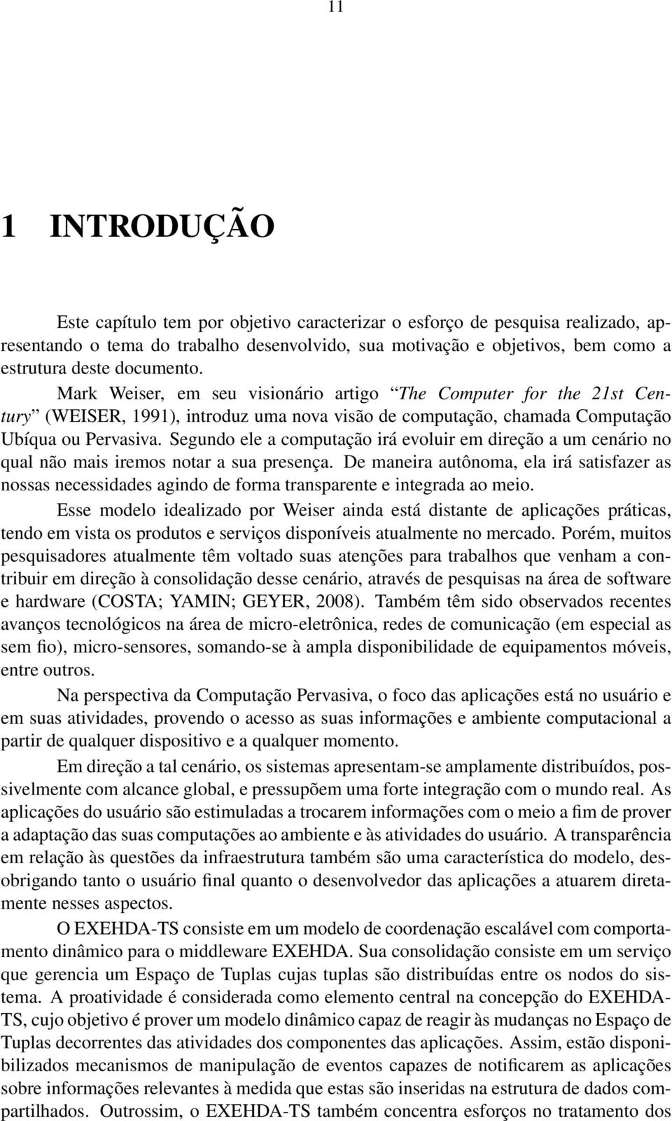 Segundo ele a computação irá evoluir em direção a um cenário no qual não mais iremos notar a sua presença.