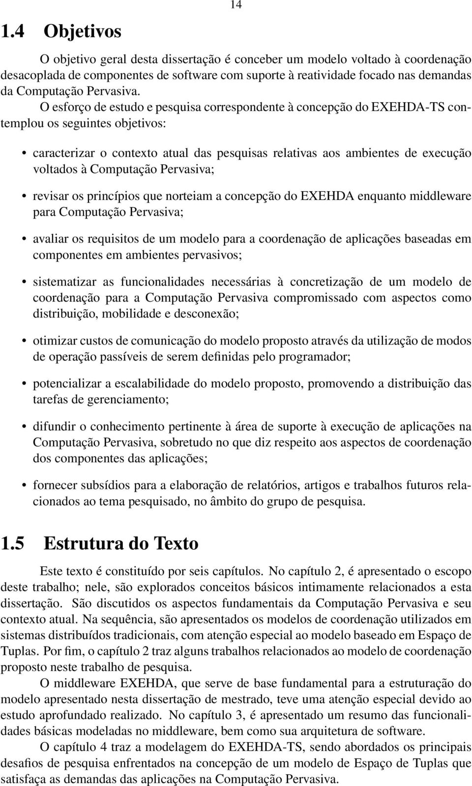 O esforço de estudo e pesquisa correspondente à concepção do EXEHDA-TS contemplou os seguintes objetivos: caracterizar o contexto atual das pesquisas relativas aos ambientes de execução voltados à