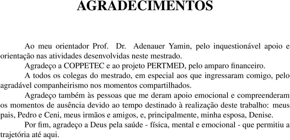 A todos os colegas do mestrado, em especial aos que ingressaram comigo, pelo agradável companheirismo nos momentos compartilhados.