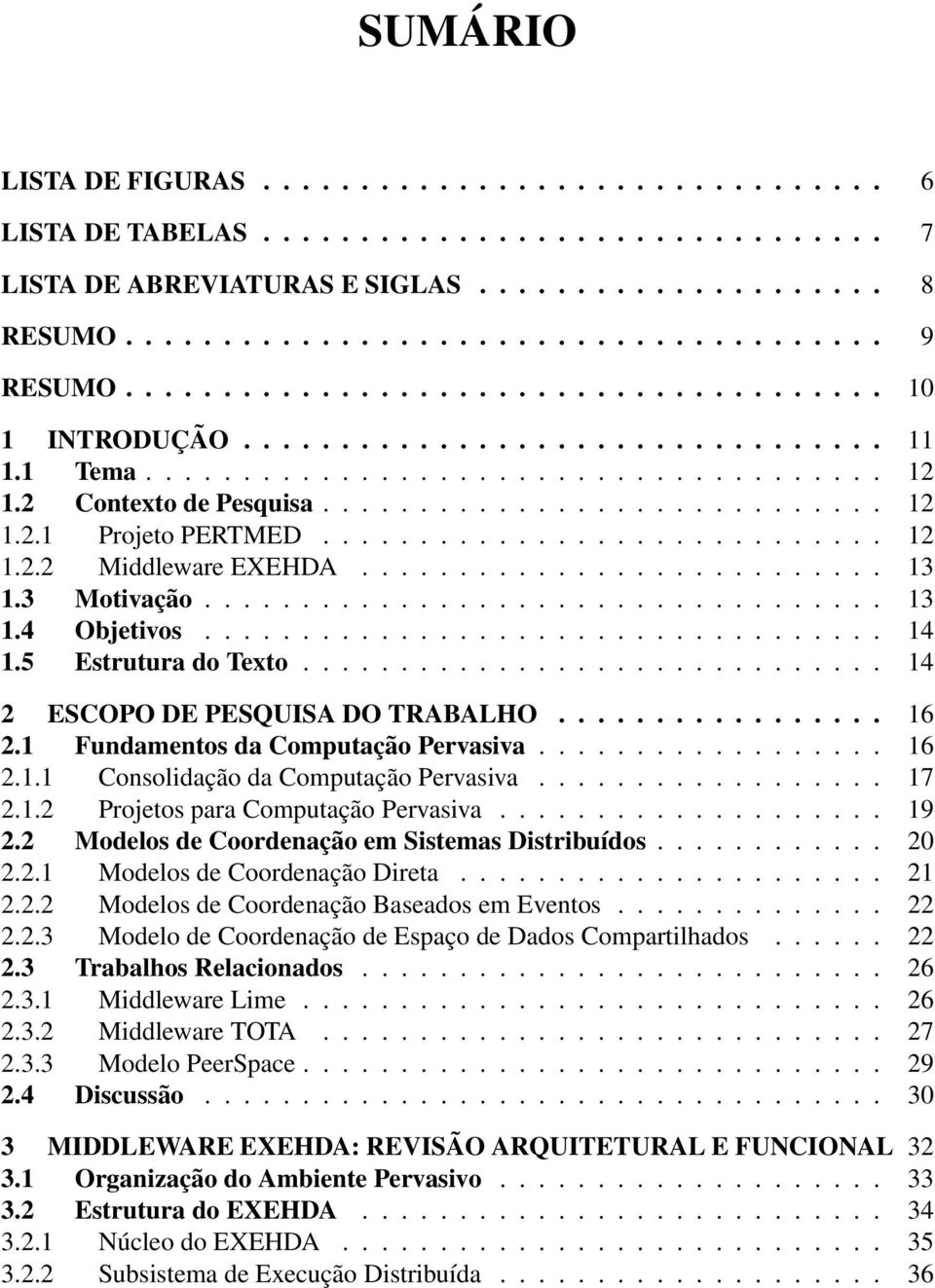 ............................ 12 1.2.2 Middleware EXEHDA........................... 13 1.3 Motivação................................... 13 1.4 Objetivos................................... 14 1.