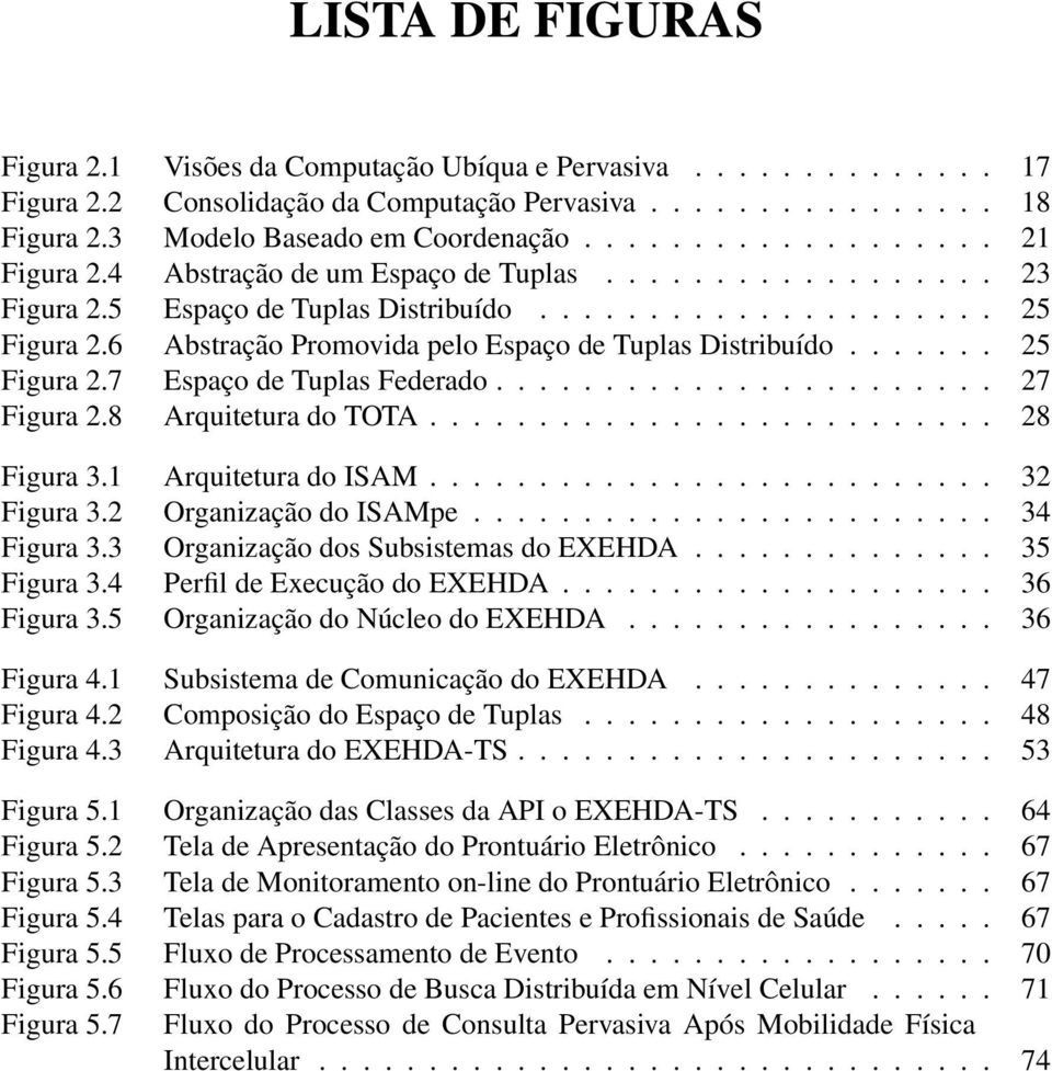 6 Abstração Promovida pelo Espaço de Tuplas Distribuído....... 25 Figura 2.7 Espaço de Tuplas Federado....................... 27 Figura 2.8 Arquitetura do TOTA.......................... 28 Figura 3.