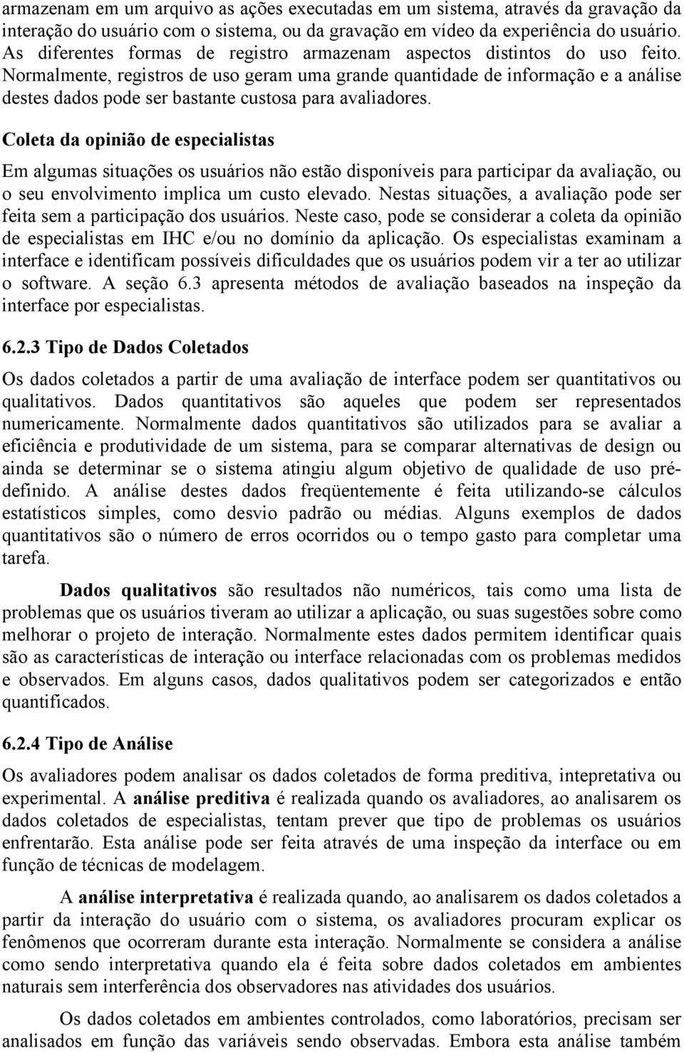 Normalmente, registros de uso geram uma grande quantidade de informação e a análise destes dados pode ser bastante custosa para avaliadores.