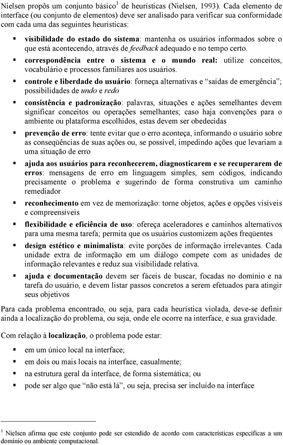 usuários informados sobre o que está acontecendo, através de feedback adequado e no tempo certo.