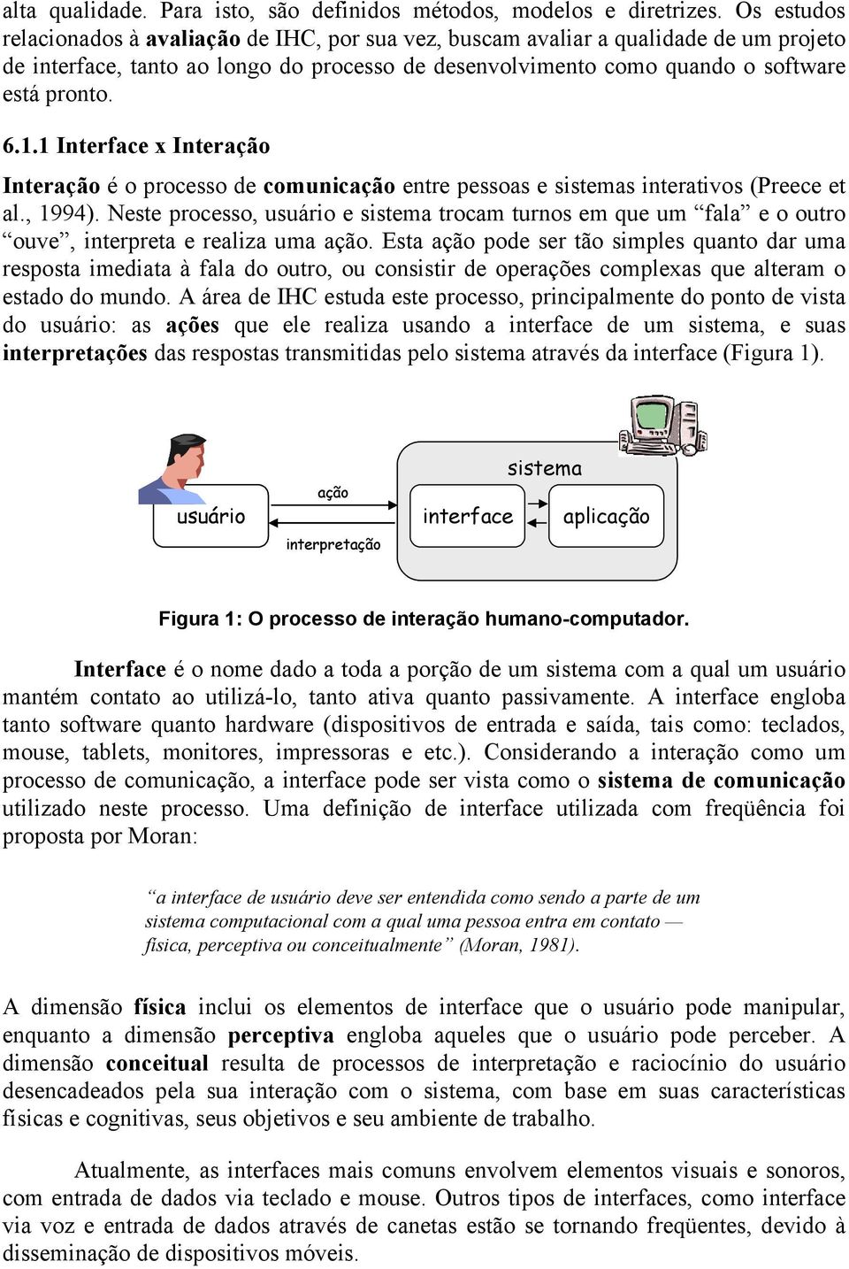 1 Interface x Interação Interação é o processo de comunicação entre pessoas e sistemas interativos (Preece et al., 1994).